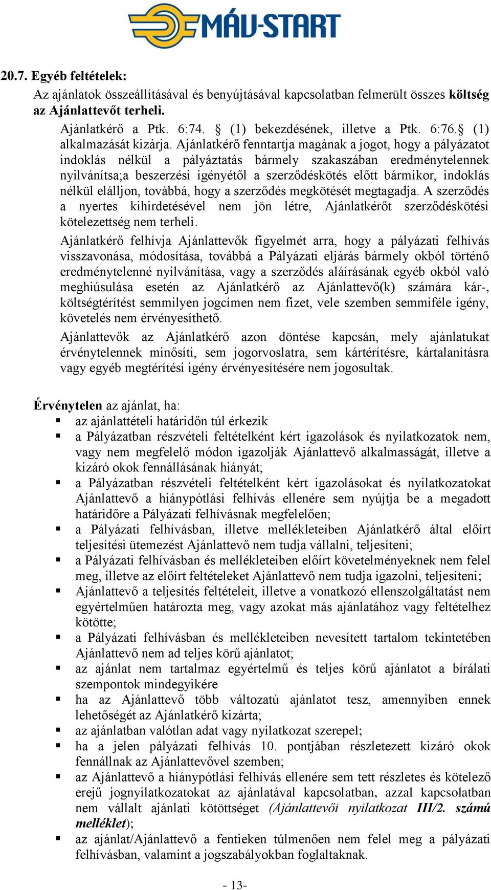 Ajánlatkérő fenntartja magának a jogot, hogy a pályázatot indoklás nélkül a pályáztatás bármely szakaszában eredménytelennek nyilvánítsa;a beszerzési igényétől a szerződéskötés előtt bármikor,