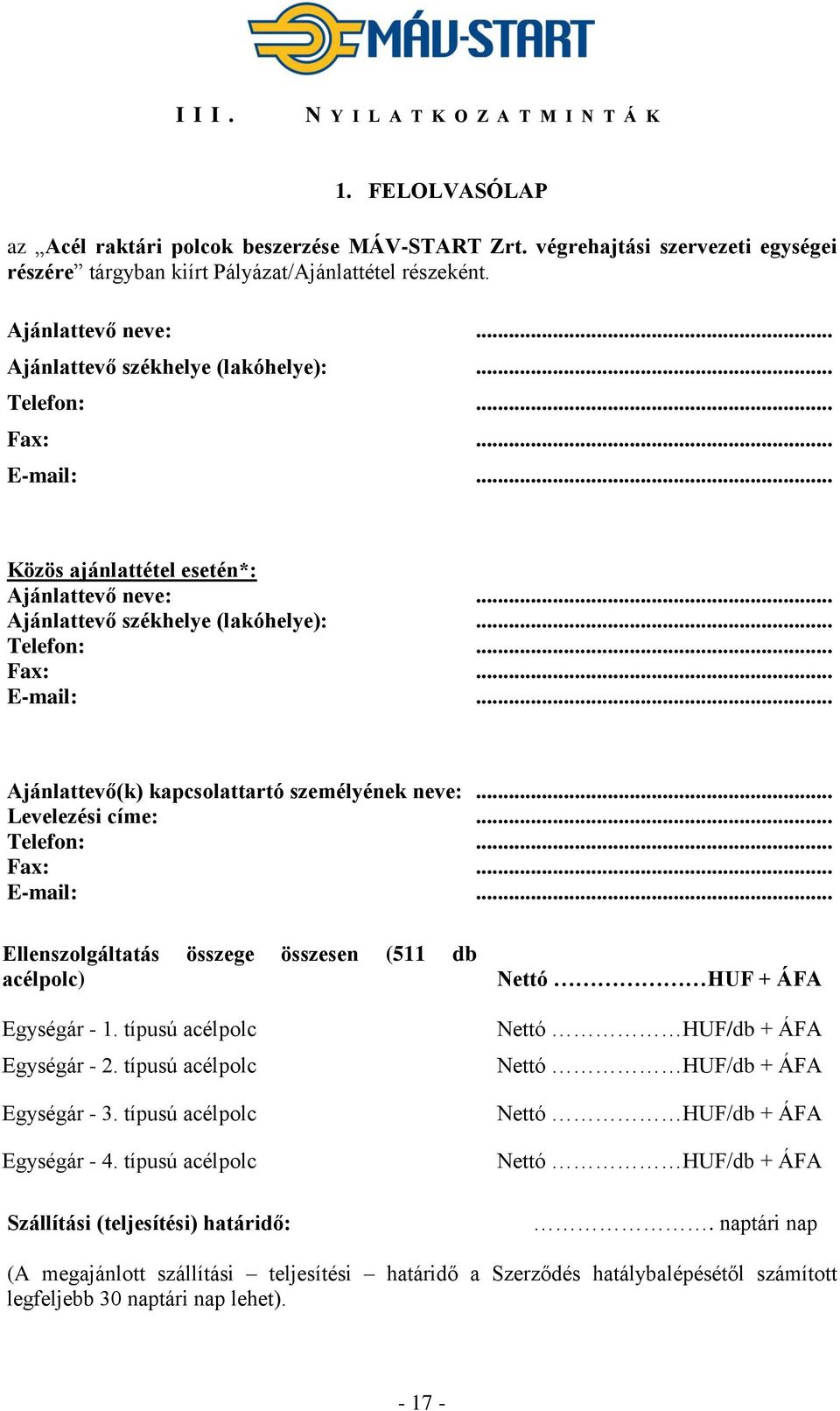 .. Levelezési címe:... Telefon:... Fax:... E-mail:... Ellenszolgáltatás összege összesen (511 db acélpolc) Egységár - 1. típusú acélpolc Egységár - 2. típusú acélpolc Egységár - 3.