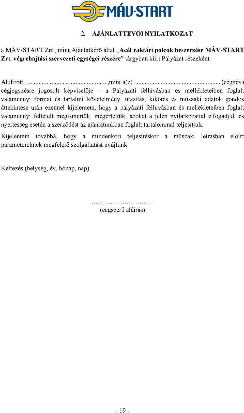 .. (cégnév) cégjegyzésre jogosult képviselője a Pályázati felhívásban és mellékleteiben foglalt valamennyi formai és tartalmi követelmény, utasítás, kikötés és műszaki adatok gondos áttekintése után