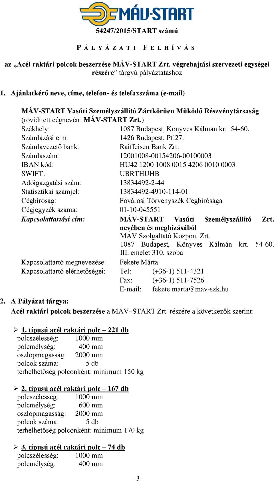 ) Székhely: 1087 Budapest, Könyves Kálmán krt. 54-60. Számlázási cím: 1426 Budapest, Pf.27. Számlavezető bank: Raiffeisen Bank Zrt.