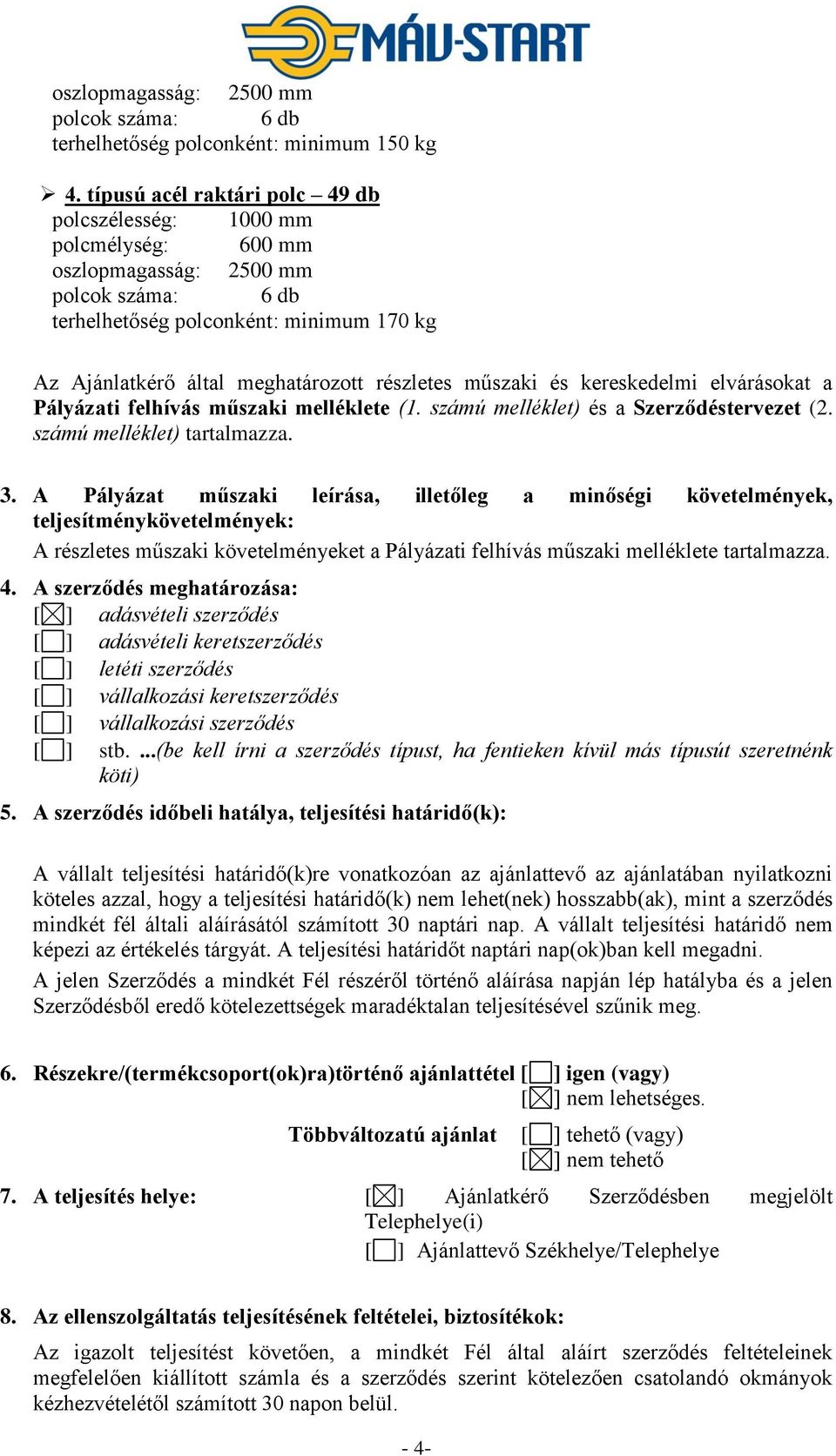 részletes műszaki és kereskedelmi elvárásokat a Pályázati felhívás műszaki melléklete (1. számú melléklet) és a Szerződéstervezet (2. számú melléklet) tartalmazza. 3.