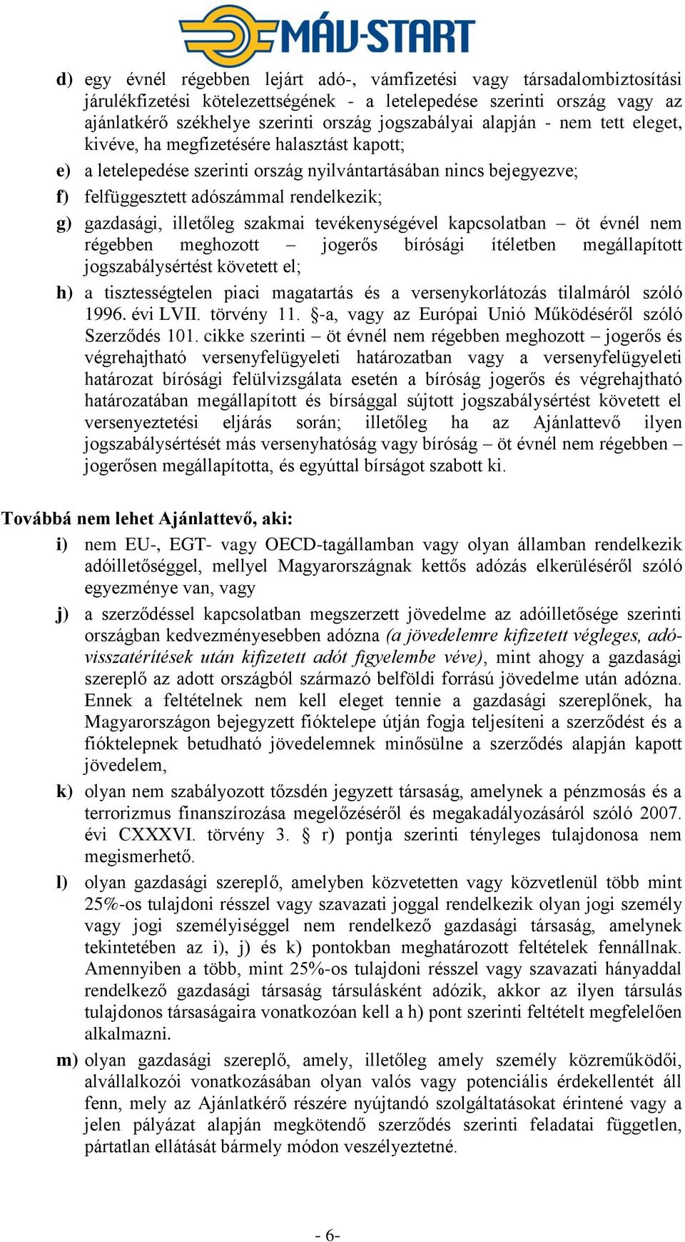 illetőleg szakmai tevékenységével kapcsolatban öt évnél nem régebben meghozott jogerős bírósági ítéletben megállapított jogszabálysértést követett el; h) a tisztességtelen piaci magatartás és a