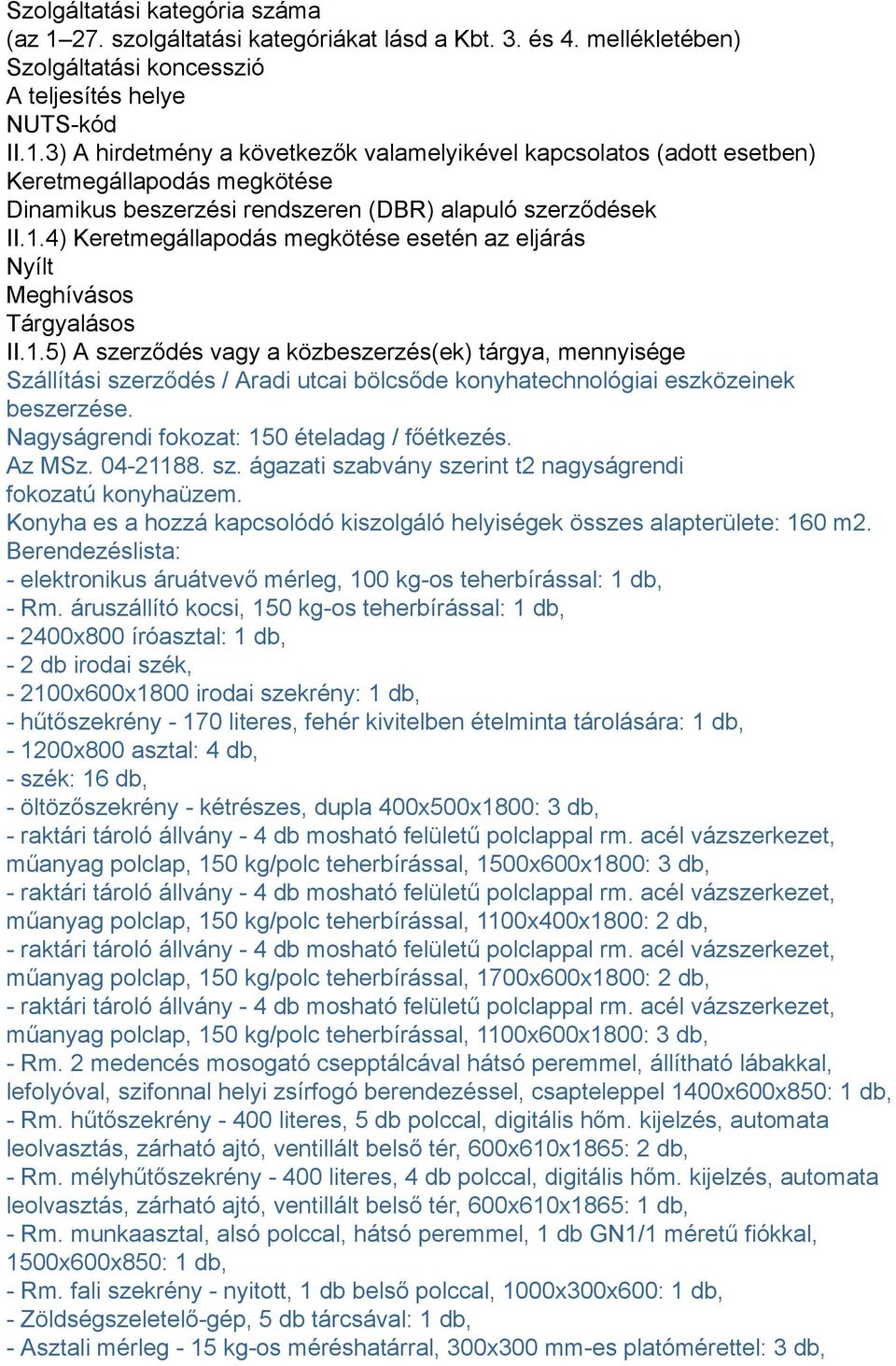 Nagyságrendi fokozat: 150 ételadag / főétkezés. Az MSz. 04-21188. sz. ágazati szabvány szerint t2 nagyságrendi fokozatú konyhaüzem.