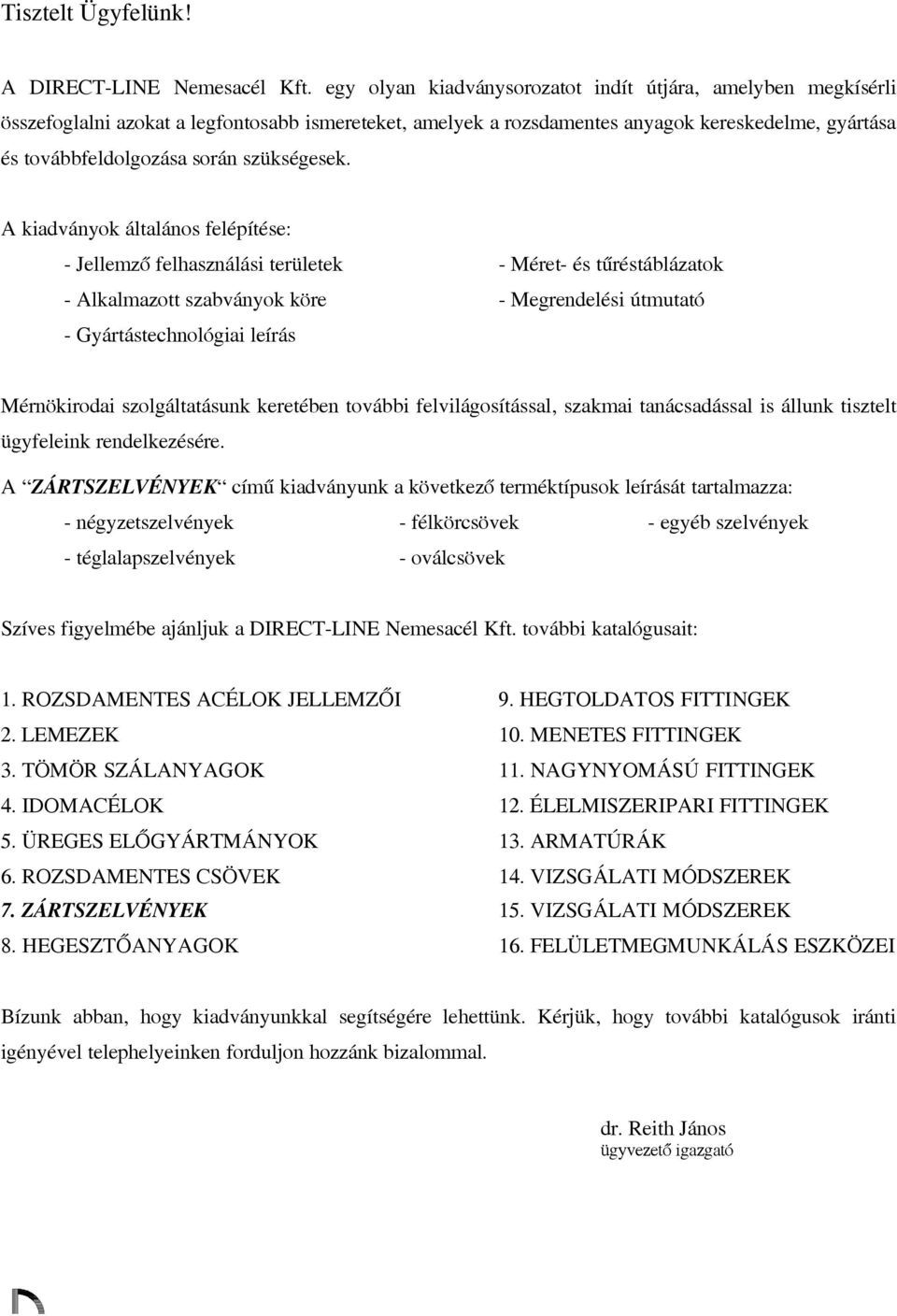 A kiadványok általáno felépítée: - Jellemző felhaználái területek - Méret- é tűrétáblázatok - Alkalmazott zabványok köre - Megrendeléi útmutató - Gyártátechnológiai leírá Mérnökirodai zolgáltatáunk