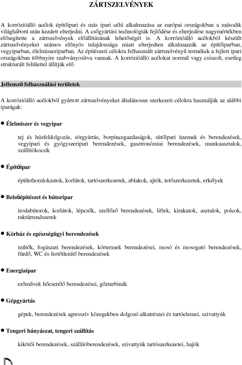 A korrózióálló acélokból kézült zártzelvényeket zámo előnyö tulajdonága miatt elterjedten alkalmazzák az építőiparban, vegyiparban, élelmizeriparban.