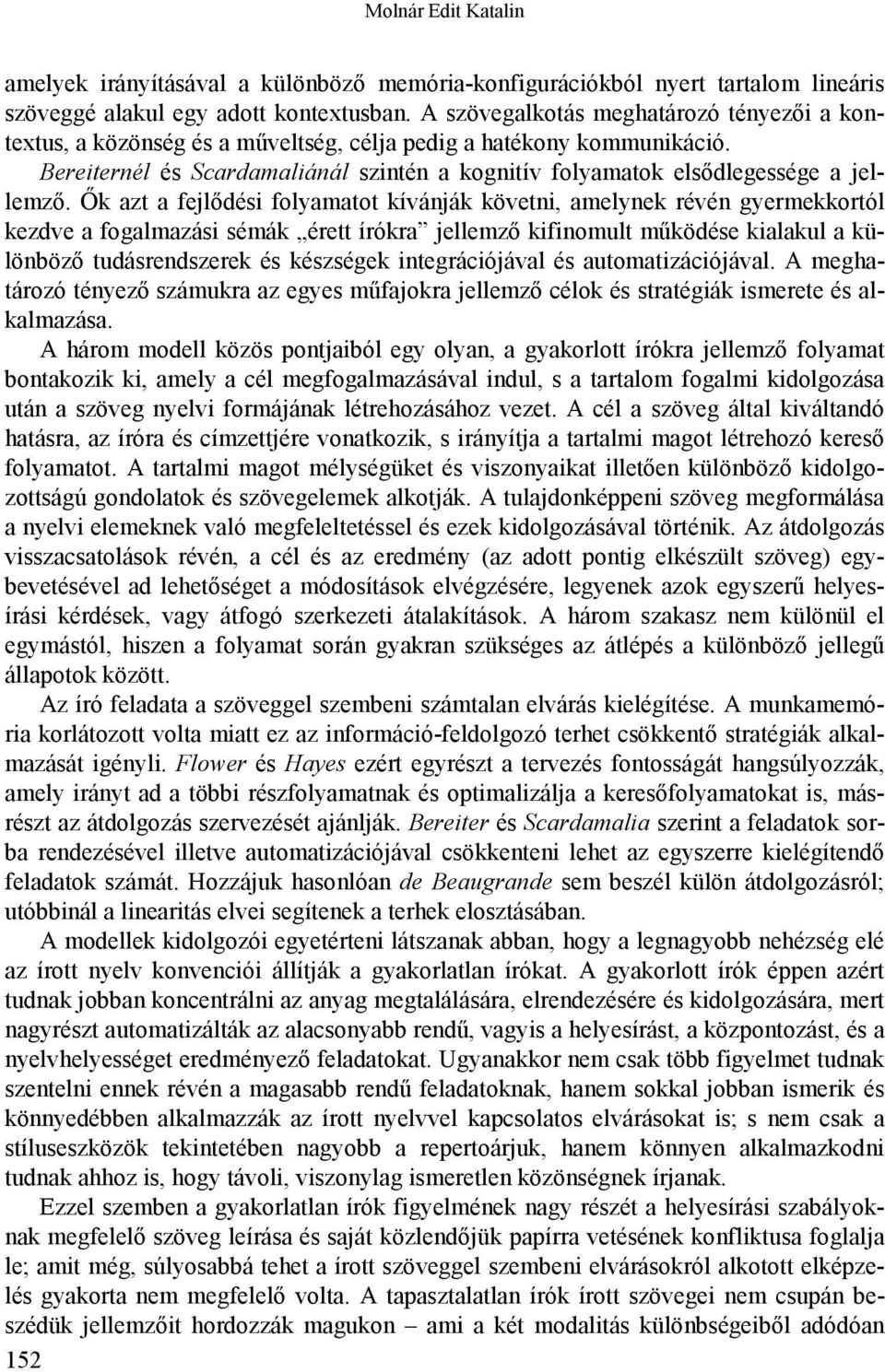 Ők azt a fejlődési folyamatot kívánják követni, amelynek révén gyermekkortól kezdve a fogalmazási sémák érett írókra jellemző kifinomult működése kialakul a különböző tudásrendszerek és készségek