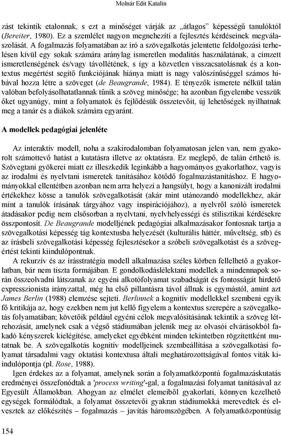 távollétének, s így a közvetlen visszacsatolásnak és a kontextus megértést segítő funkciójának hiánya miatt is nagy valószínűséggel számos hibával hozza létre a szöveget (de Beaugrande, 1984).