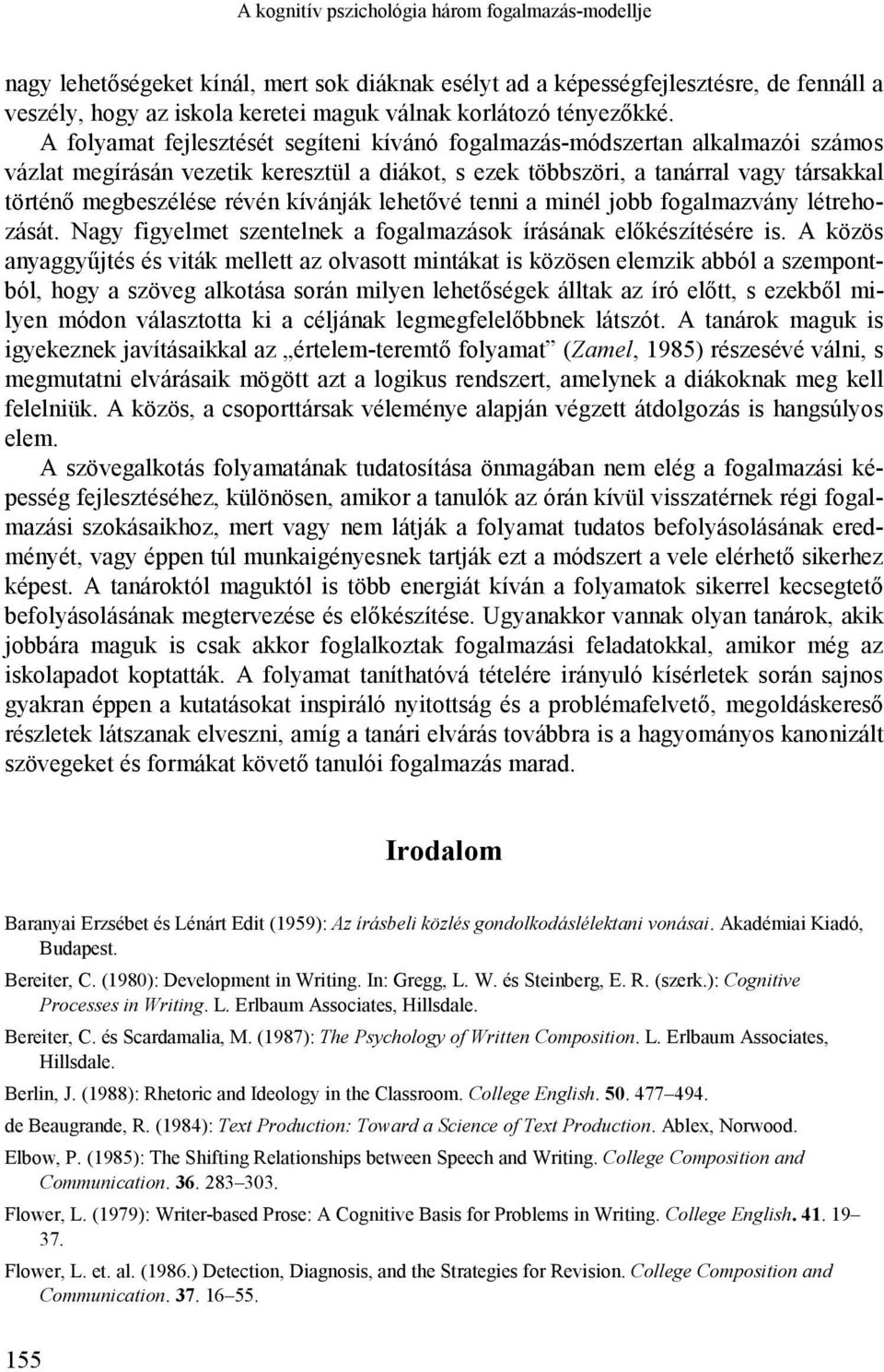 A folyamat fejlesztését segíteni kívánó fogalmazás-módszertan alkalmazói számos vázlat megírásán vezetik keresztül a diákot, s ezek többszöri, a tanárral vagy társakkal történő megbeszélése révén