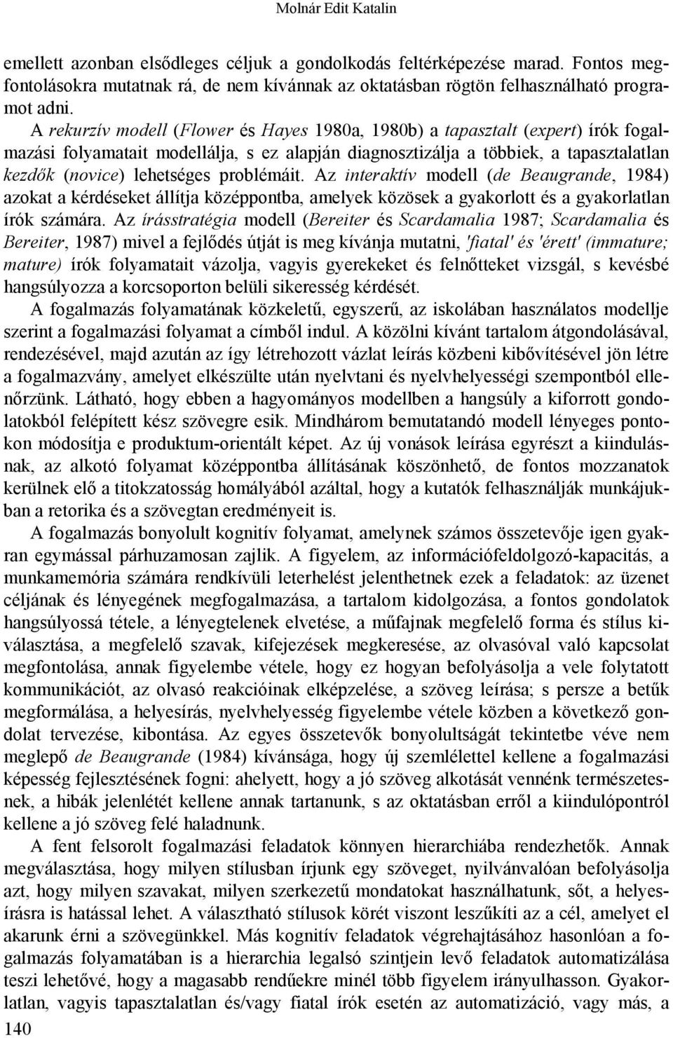 problémáit. Az interaktív modell (de Beaugrande, 1984) azokat a kérdéseket állítja középpontba, amelyek közösek a gyakorlott és a gyakorlatlan írók számára.