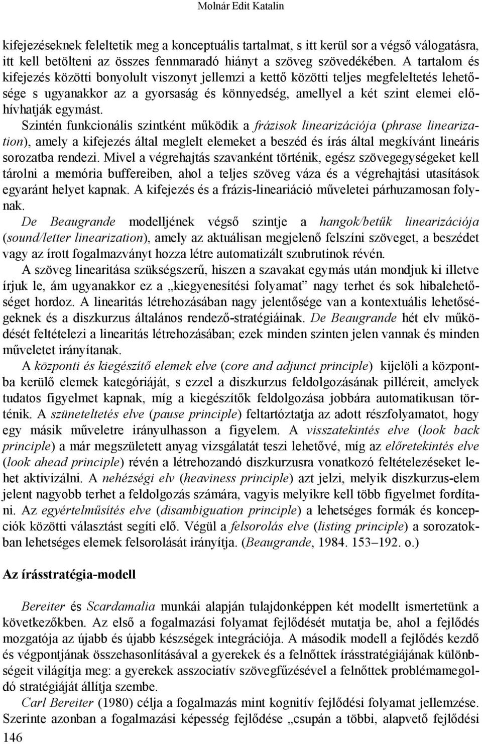 Szintén funkcionális szintként működik a frázisok linearizációja (phrase linearization), amely a kifejezés által meglelt elemeket a beszéd és írás által megkívánt lineáris sorozatba rendezi.