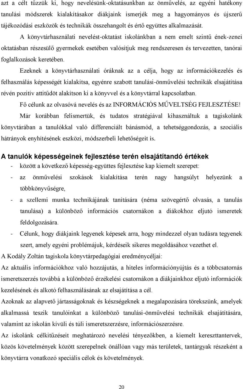 A könyvtárhasználati nevelést-oktatást iskolánkban a nem emelt szintű ének-zenei oktatásban részesülő gyermekek esetében valósítjuk meg rendszeresen és tervezetten, tanórai foglalkozások keretében.