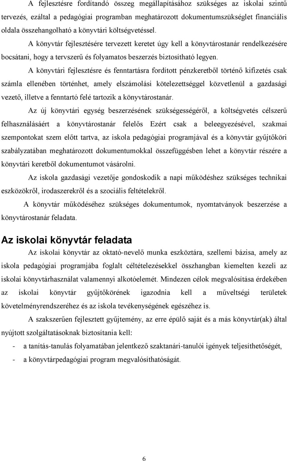 A könyvtári fejlesztésre és fenntartásra fordított pénzkeretből történő kifizetés csak számla ellenében történhet, amely elszámolási kötelezettséggel közvetlenül a gazdasági vezető, illetve a