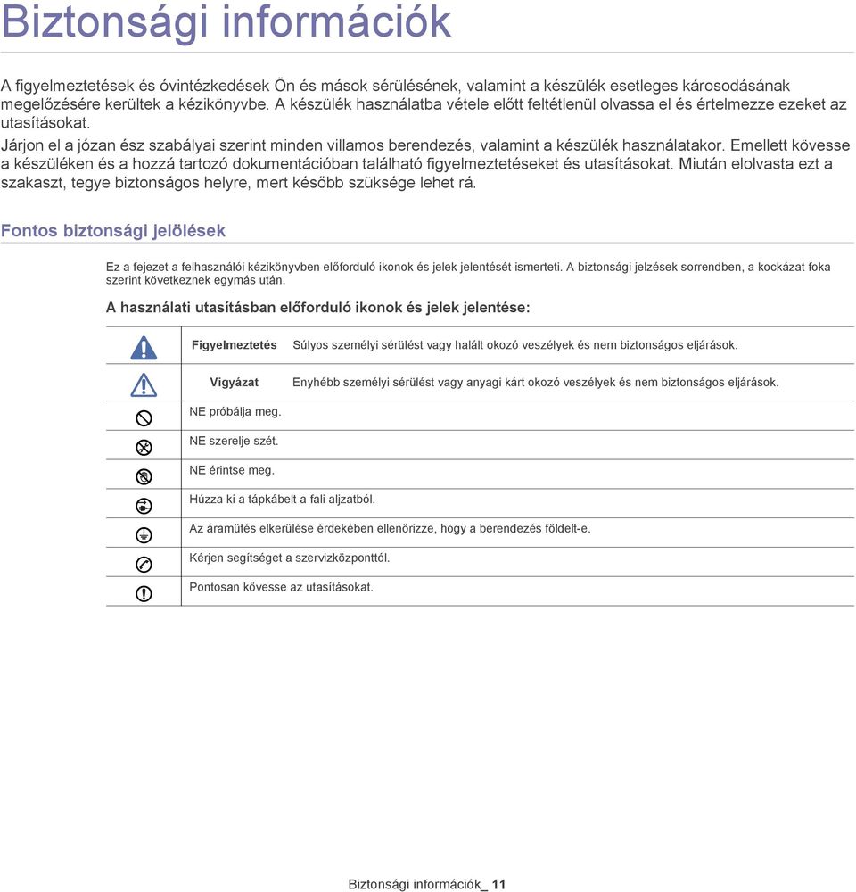 Emellett kövesse a készüléken és a hozzá tartozó dokumentációban található figyelmeztetéseket és utasításokat. Miután elolvasta ezt a szakaszt, tegye biztonságos helyre, mert később szüksége lehet rá.