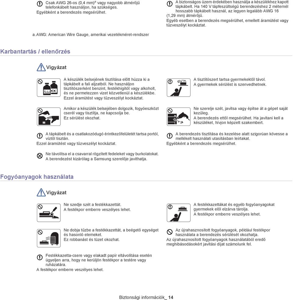 Egyéb esetben a berendezés megsérülhet, emellett áramütést vagy tűzveszélyt kockáztat. a. AWG: American Wire Gauge, amerikai vezetékméret-rendszer Karbantartás / ellenőrzés Vigyázat A készülék belsejének tisztítása előtt húzza ki a tápkábelt a fali aljzatból.