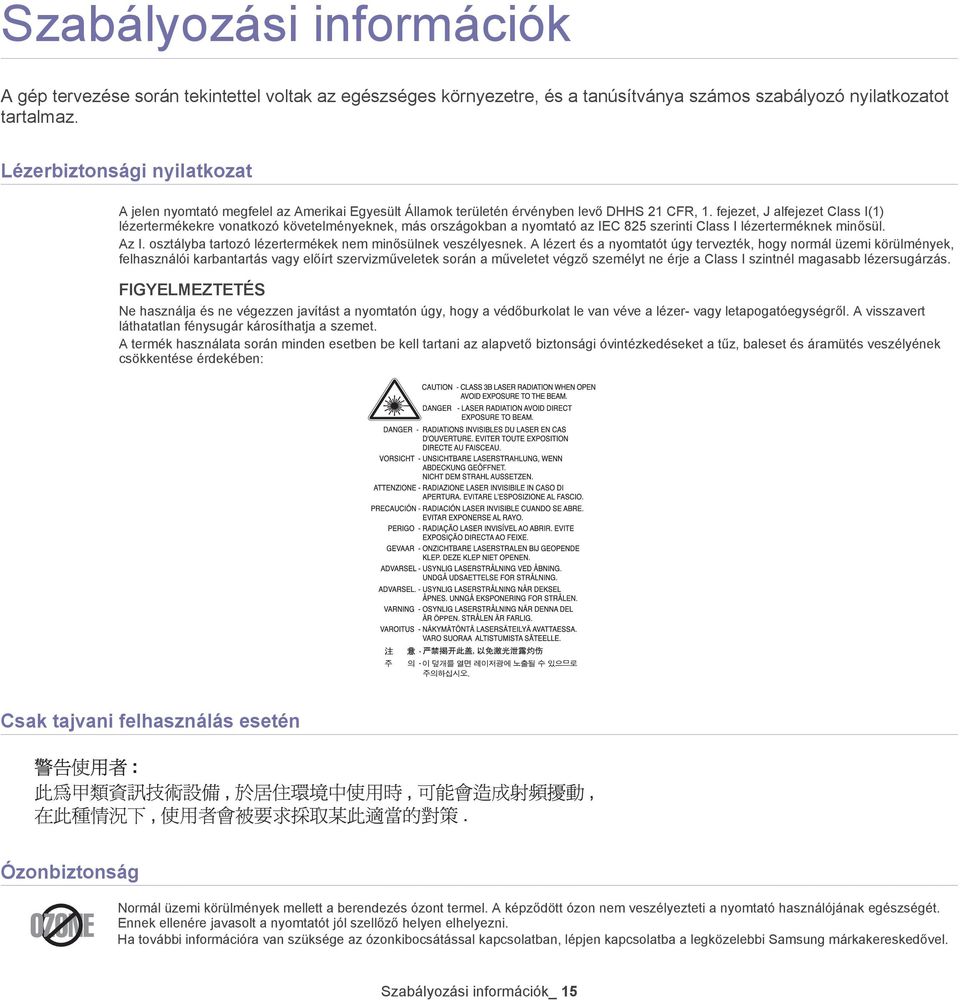 fejezet, J alfejezet Class I(1) lézertermékekre vonatkozó követelményeknek, más országokban a nyomtató az IEC 825 szerinti Class I lézerterméknek minősül. Az I.