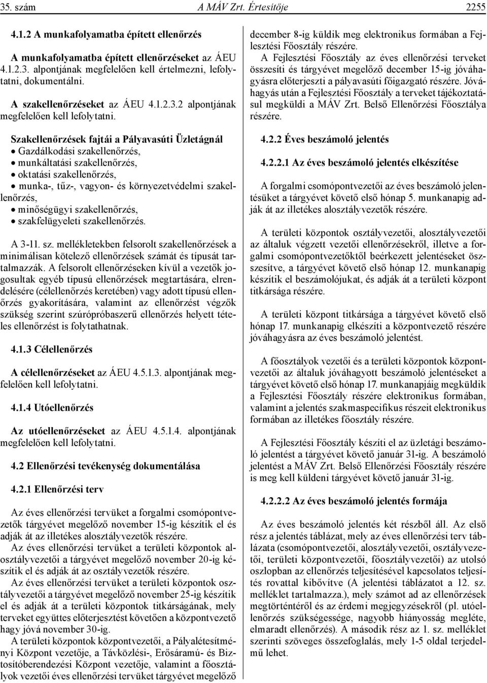 Szakellenőrzések fajtái a Pályavasúti Üzletágnál Gazdálkodási szakellenőrzés, munkáltatási szakellenőrzés, oktatási szakellenőrzés, munka-, tűz-, vagyon- és környezetvédelmi szakellenőrzés,