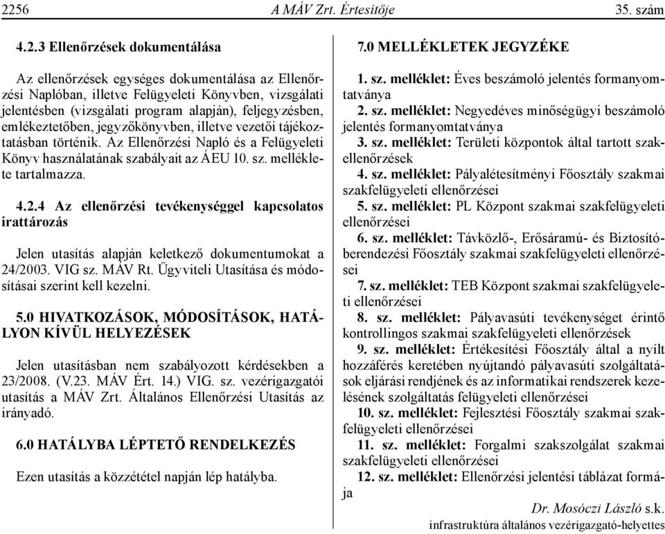 4.2.4 Az ellenőrzési tevékenységgel kapcsolatos irattározás Jelen utasítás alapján keletkező dokumentumokat a 24/2003. VIG sz. MÁV Rt. Ügyviteli Utasítása és módosításai szerint kell kezelni. 5.