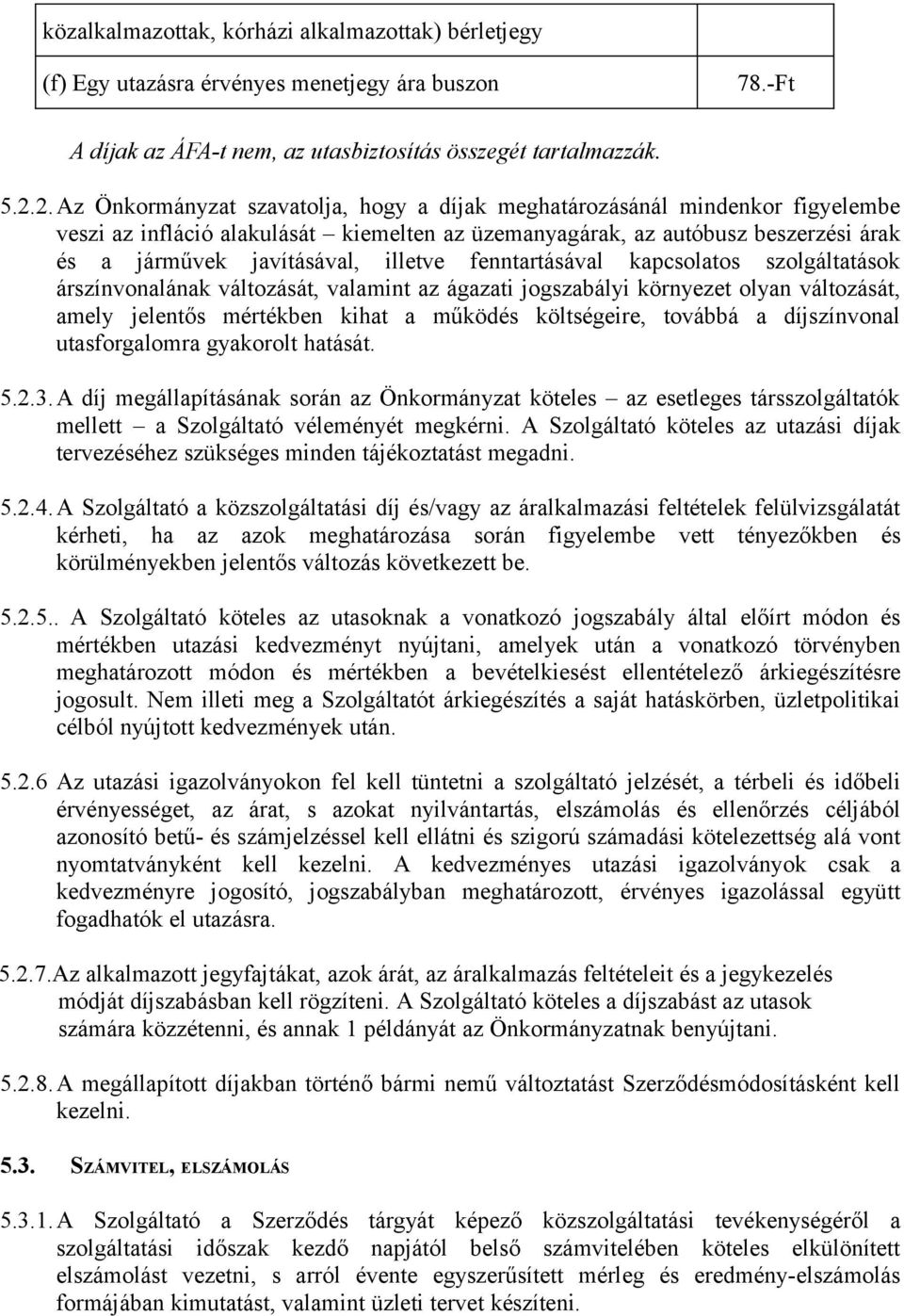 illetve fenntartásával kapcsolatos szolgáltatások árszínvonalának változását, valamint az ágazati jogszabályi környezet olyan változását, amely jelentős mértékben kihat a működés költségeire, továbbá