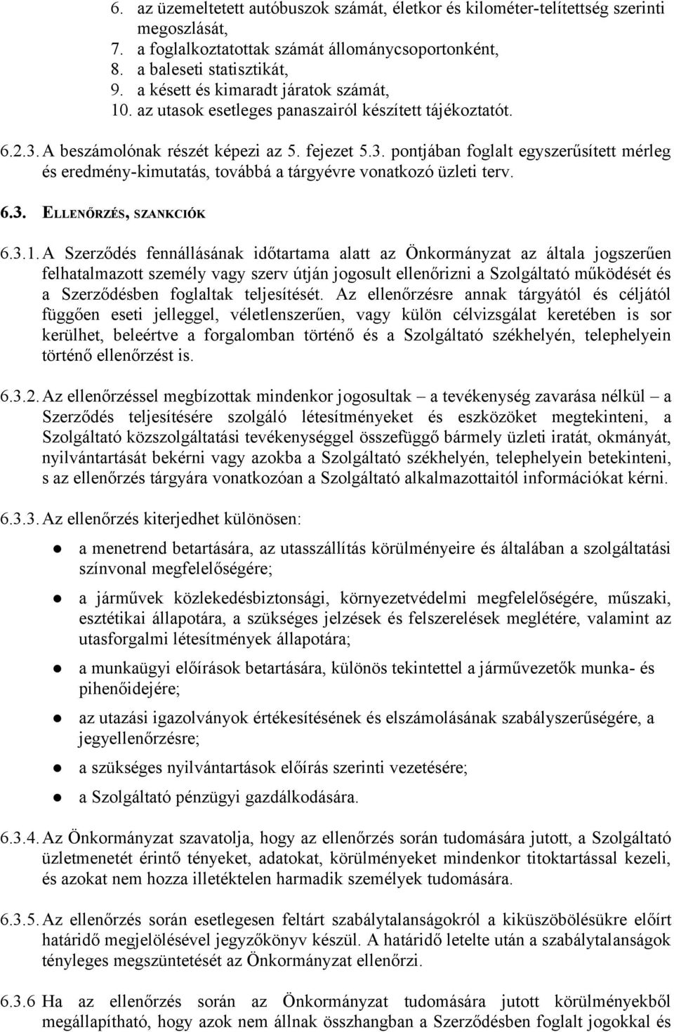 A beszámolónak részét képezi az 5. fejezet 5.3. pontjában foglalt egyszerűsített mérleg és eredmény-kimutatás, továbbá a tárgyévre vonatkozó üzleti terv. 6.3. ELLENŐRZÉS, SZANKCIÓK 6.3.1.