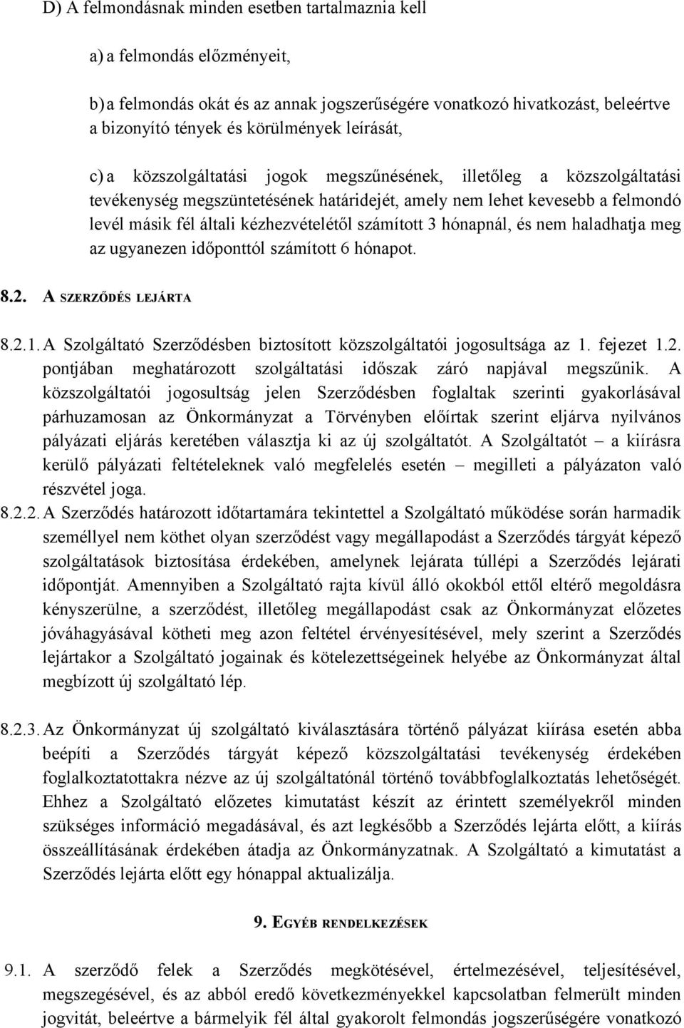 számított 3 hónapnál, és nem haladhatja meg az ugyanezen időponttól számított 6 hónapot. 8.2. A SZERZŐDÉS LEJÁRTA 8.2.1.A Szolgáltató Szerződésben biztosított közszolgáltatói jogosultsága az 1.