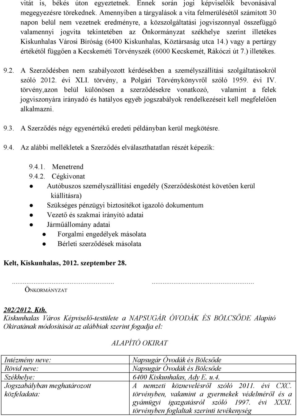 szerint illetékes Kiskunhalas Városi Bíróság (6400 Kiskunhalas, Köztársaság utca 14.) vagy a pertárgy értékétől függően a Kecskeméti Törvényszék (6000 Kecskemét, Rákóczi út 7.) illetékes. 9.2.