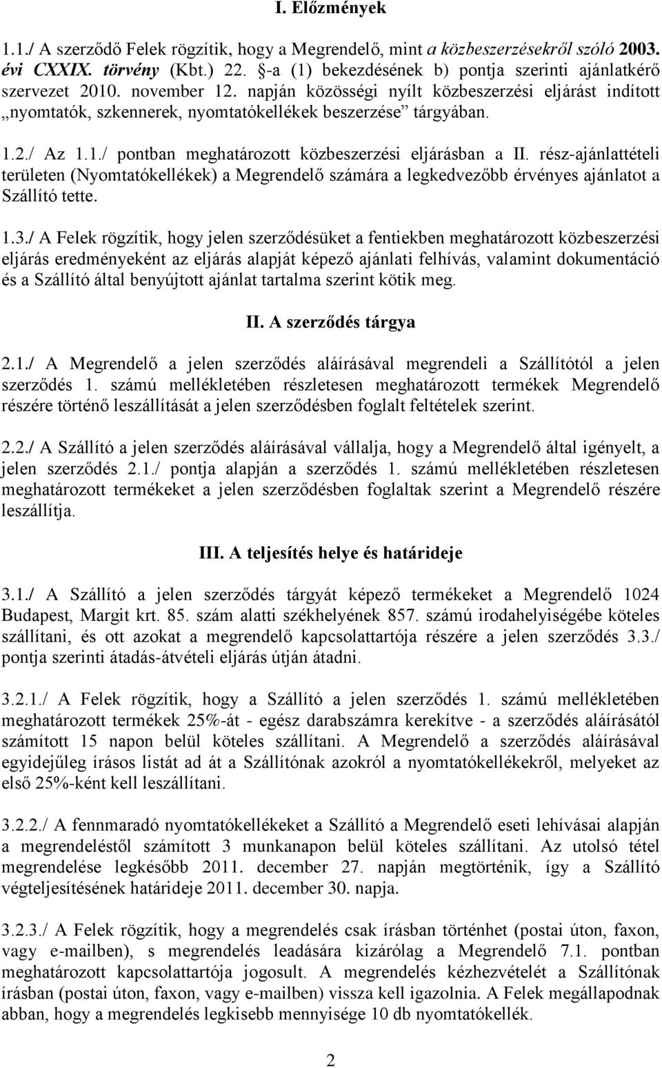 rész-ajánlattételi területen (Nyomtatókellékek) a Megrendelő számára a legkedvezőbb érvényes ajánlatot a Szállító tette. 1.3.