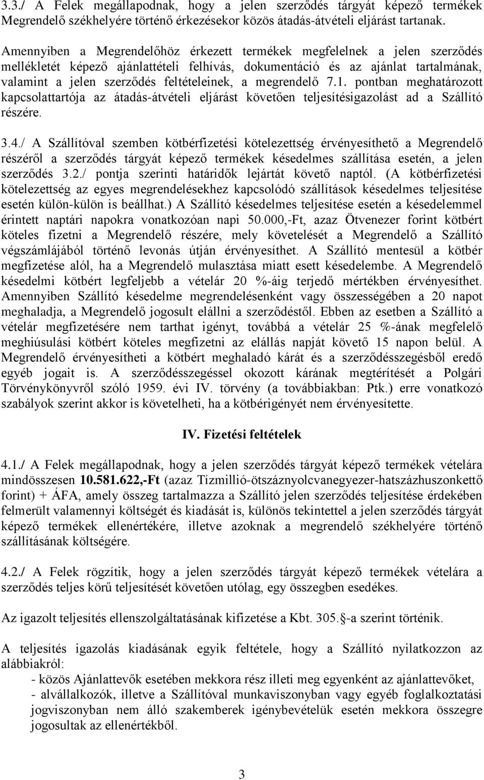 a megrendelő 7.1. pontban meghatározott kapcsolattartója az átadás-átvételi eljárást követően teljesítésigazolást ad a Szállító részére. 3.4.