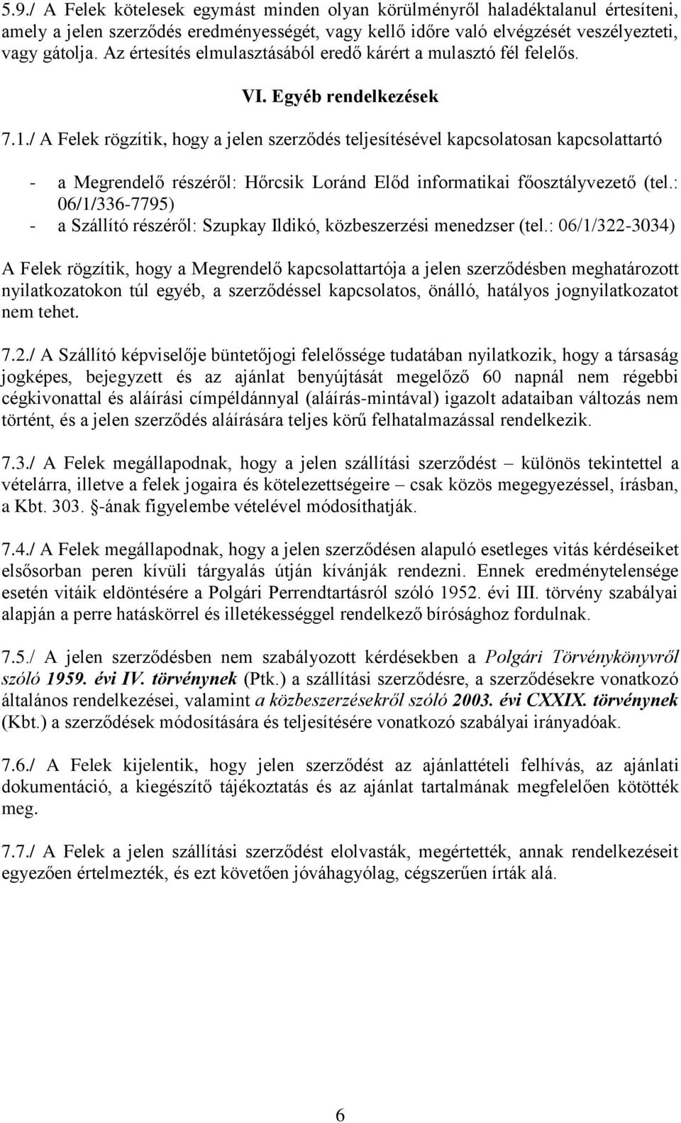 / A Felek rögzítik, hogy a jelen szerződés teljesítésével kapcsolatosan kapcsolattartó - a Megrendelő részéről: Hőrcsik Loránd Előd informatikai főosztályvezető (tel.