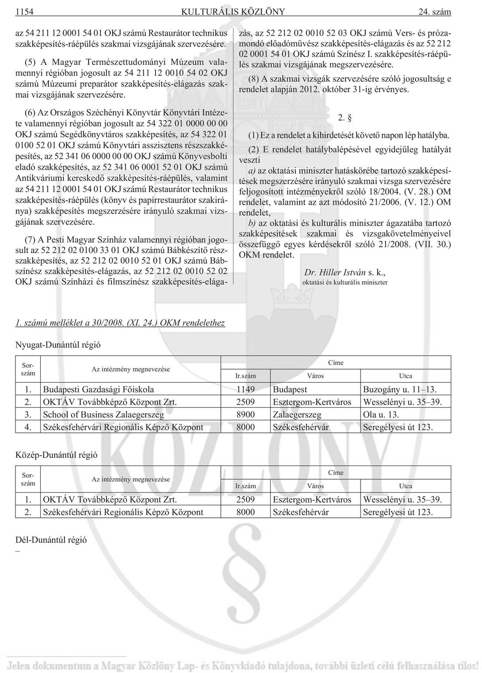 (6) Az Országos Széchényi Könyvtár Könyvtári Intézete valamennyi régióban jogosult az 54 322 01 0000 00 00 OKJ számú Segédkönyvtáros szakképesítés, az 54 322 01 0100 52 01 OKJ számú Könyvtári