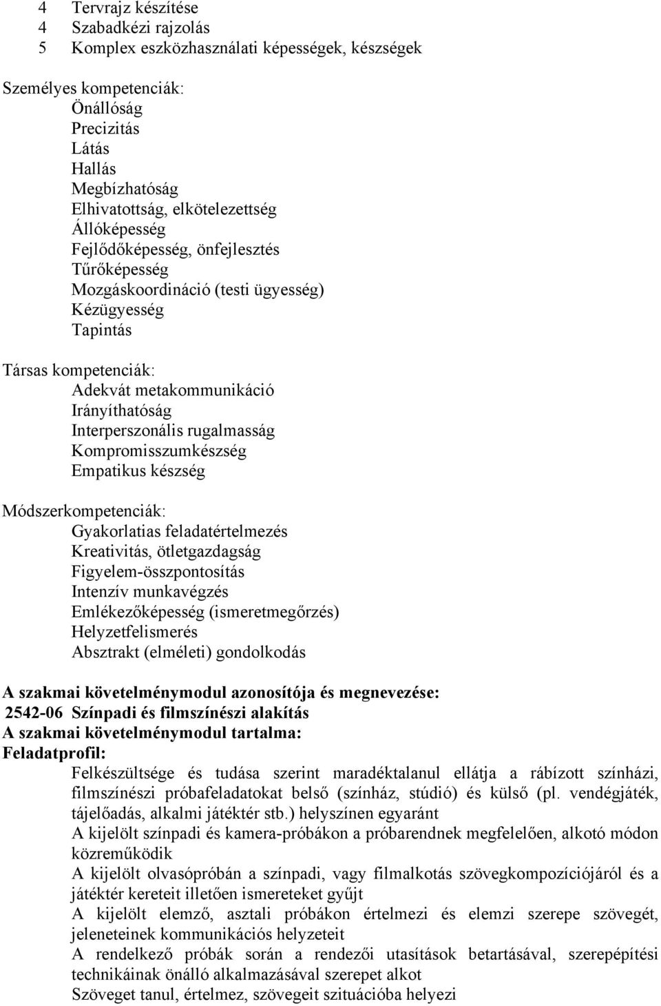 rugalmasság Kompromisszumkészség Empatikus készség Módszerkompetenciák: Gyakorlatias feladatértelmezés Kreativitás, ötletgazdagság Figyelem-összpontosítás Intenzív munkavégzés Emlékezőképesség