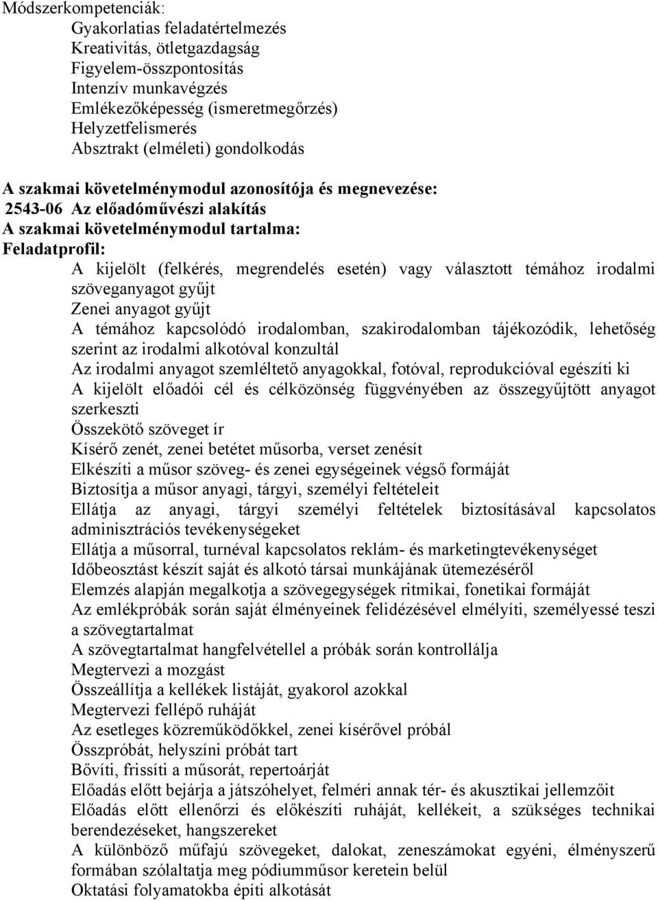 választott témához irodalmi szöveganyagot gyűjt Zenei anyagot gyűjt A témához kapcsolódó irodalomban, szakirodalomban tájékozódik, lehetőség szerint az irodalmi alkotóval konzultál Az irodalmi