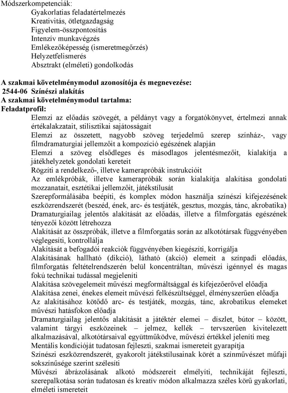 forgatókönyvet, értelmezi annak értékalakzatait, stilisztikai sajátosságait Elemzi az összetett, nagyobb szöveg terjedelmű szerep színház-, vagy filmdramaturgiai jellemzőit a kompozíció egészének