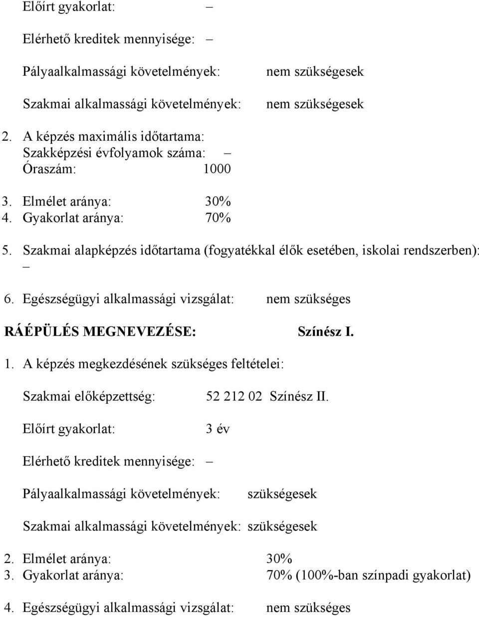 Szakmai alapképzés időtartama (fogyatékkal élők esetében, iskolai rendszerben): 6. Egészségügyi alkalmassági vizsgálat: nem szükséges RÁÉPÜLÉS MEGNEVEZÉSE: Színész I. 1.