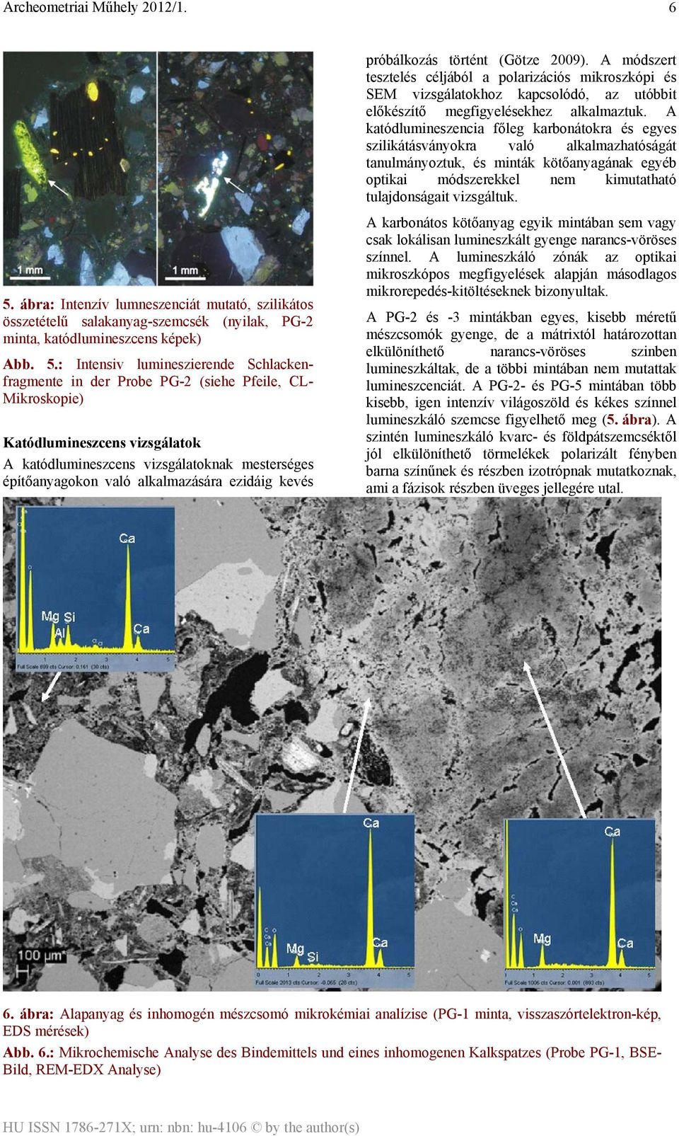 A módszert tesztelés céljából a polarizációs mikroszkópi és SEM vizsgálatokhoz kapcsolódó, az utóbbit előkészítő megfigyelésekhez alkalmaztuk.