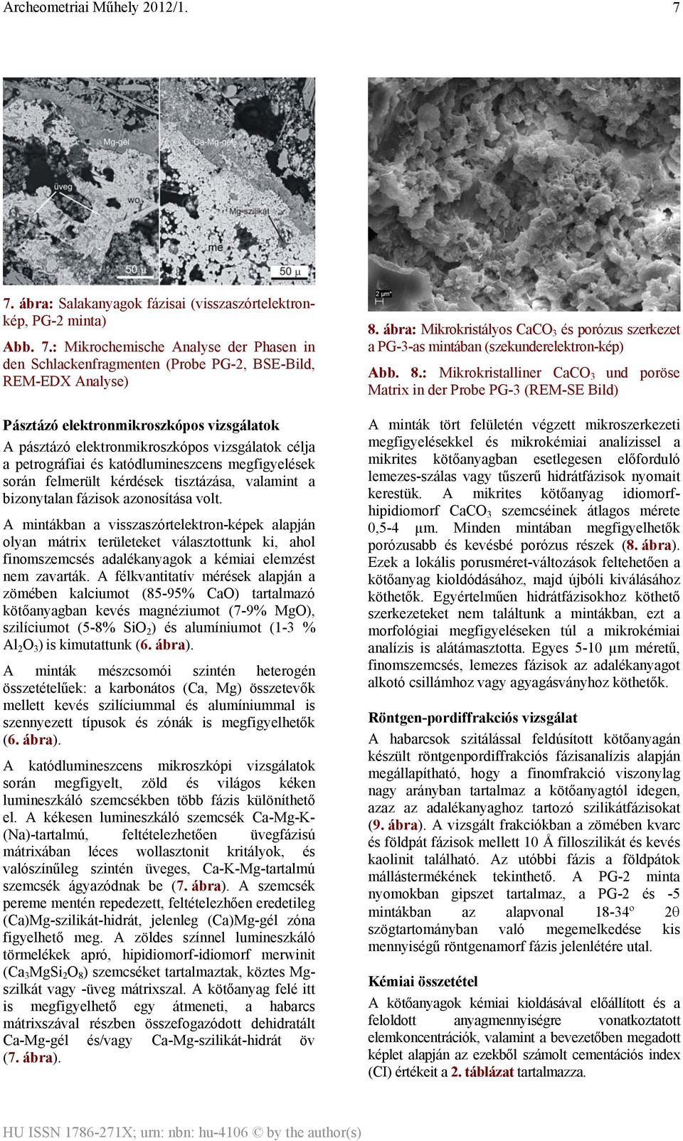 fázisok azonosítása volt. A mintákban a visszaszórtelektron-képek alapján olyan mátrix területeket választottunk ki, ahol finomszemcsés adalékanyagok a kémiai elemzést nem zavarták.