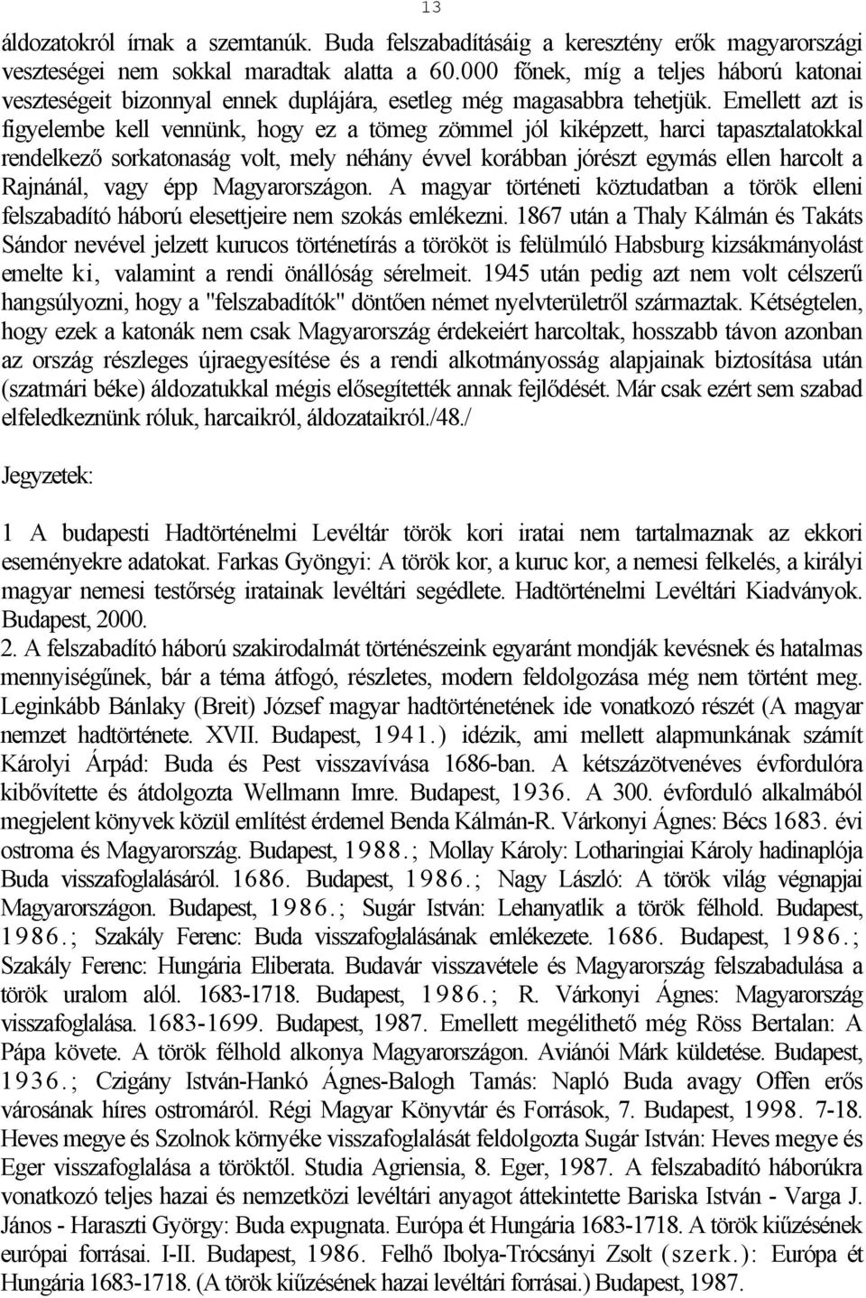 Emellett azt is figyelembe kell vennünk, hogy ez a tömeg zömmel jól kiképzett, harci tapasztalatokkal rendelkező sorkatonaság volt, mely néhány évvel korábban jórészt egymás ellen harcolt a Rajnánál,