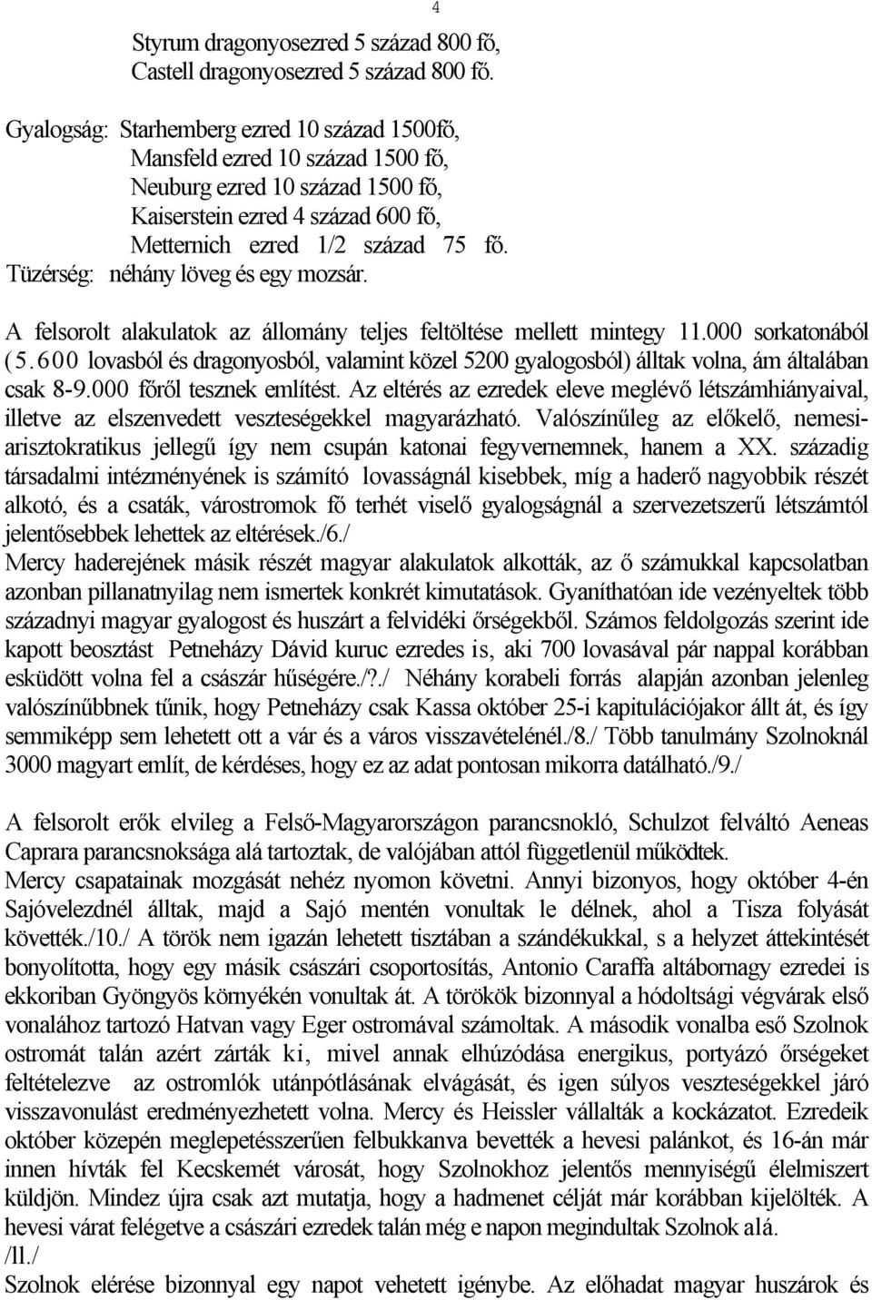 Tüzérség: néhány löveg és egy mozsár. 4 A felsorolt alakulatok az állomány teljes feltöltése mellett mintegy 11.000 sorkatonából (5.