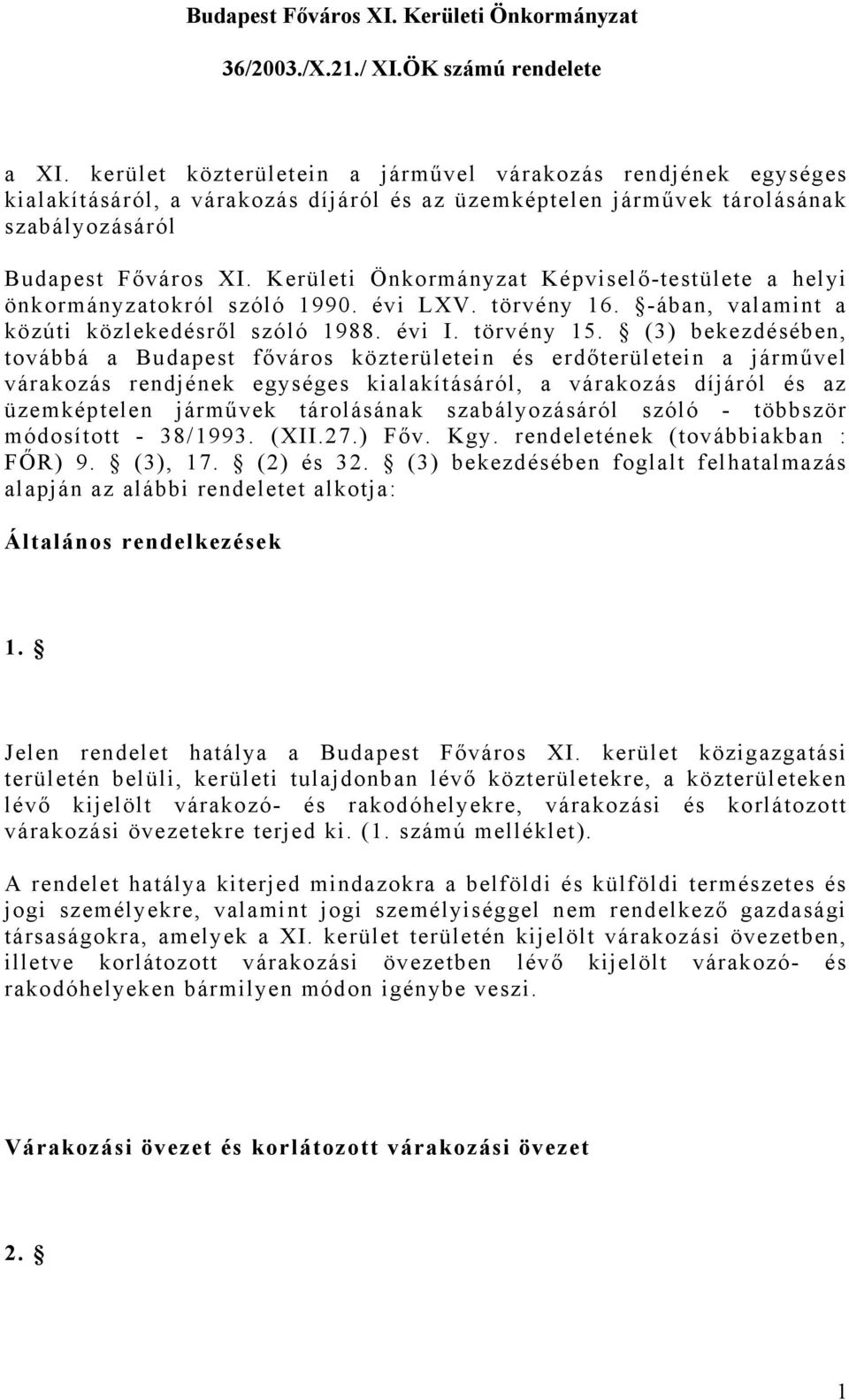 Kerületi Önkormányzat Képviselő-testülete a helyi önkormányzatokról szóló 1990. évi LXV. törvény 16. -ában, valamint a közúti közlekedésről szóló 1988. évi I. törvény 15.