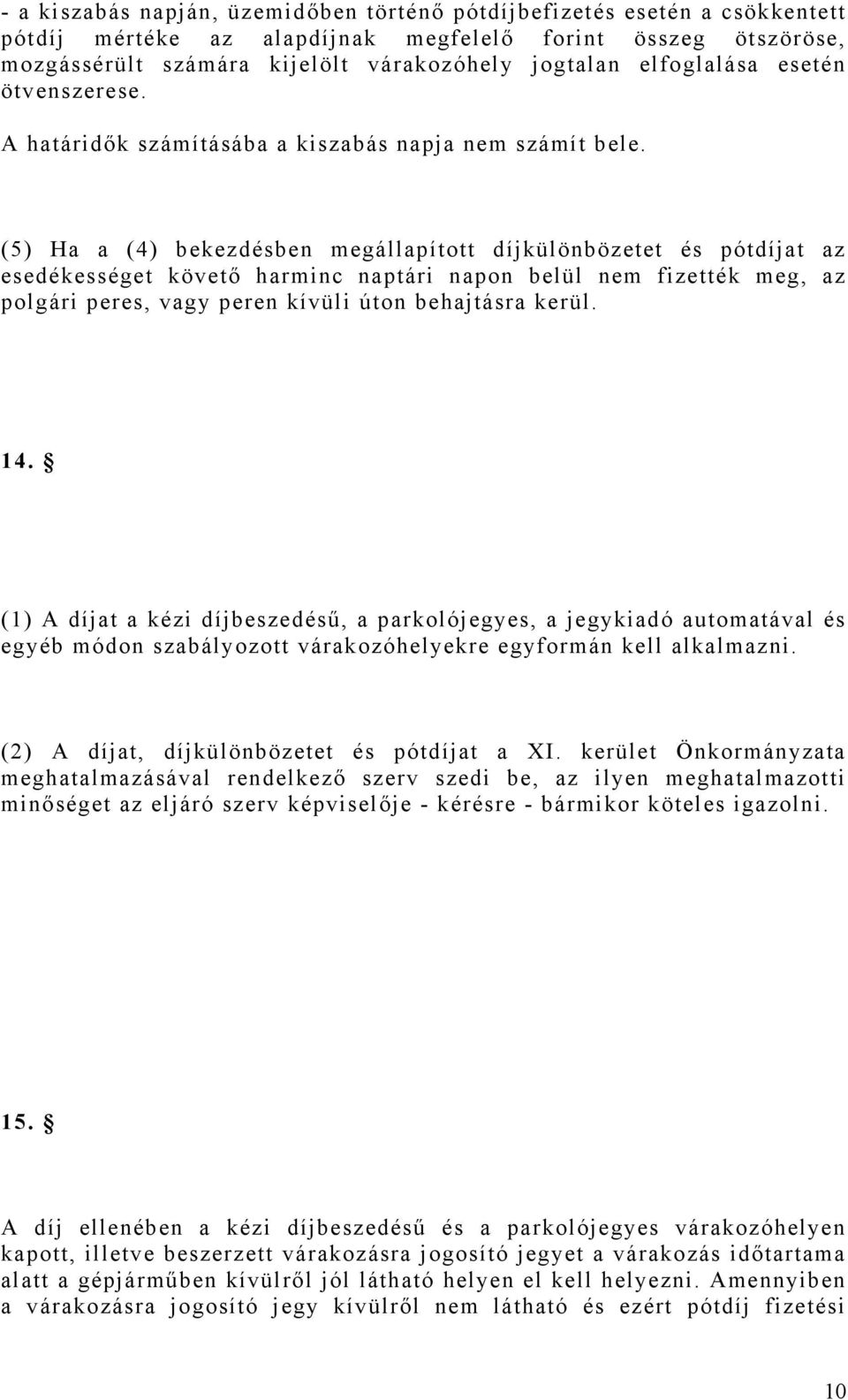 (5) Ha a (4) bekezdésben megállapított díjkülönbözetet és pótdíjat az esedékességet követő harminc naptári napon belül nem fizették meg, az polgári peres, vagy peren kívüli úton behajtásra kerül. 14.