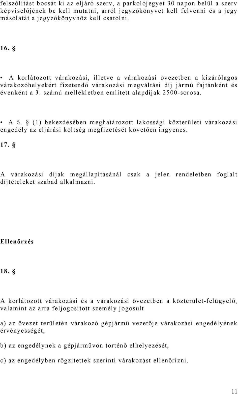 számú mellékletben említett alapdíjak 2500-sorosa. A 6. (1) bekezdésében meghatározott lakossági közterületi várakozási engedély az eljárási költség megfizetését követően ingyenes. 17.