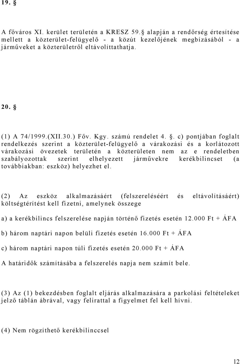 . c) pontjában foglalt rendelkezés szerint a közterület-felügyelő a várakozási és a korlátozott várakozási övezetek területén a közterületen nem az e rendeletben szabályozottak szerint elhelyezett