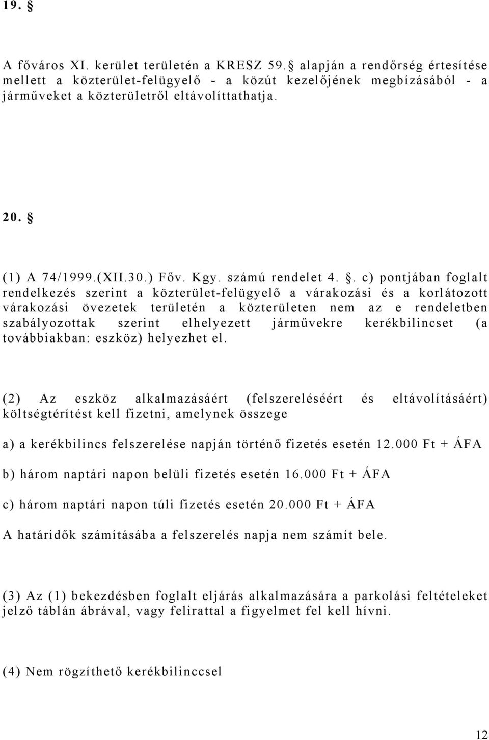 . c) pontjában foglalt rendelkezés szerint a közterület-felügyelő a várakozási és a korlátozott várakozási övezetek területén a közterületen nem az e rendeletben szabályozottak szerint elhelyezett