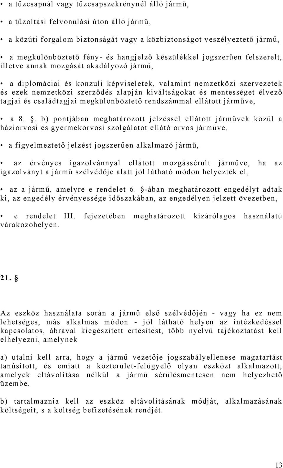 és mentességet élvező tagjai és családtagjai megkülönböztető rendszámmal ellátott járműve, a 8.