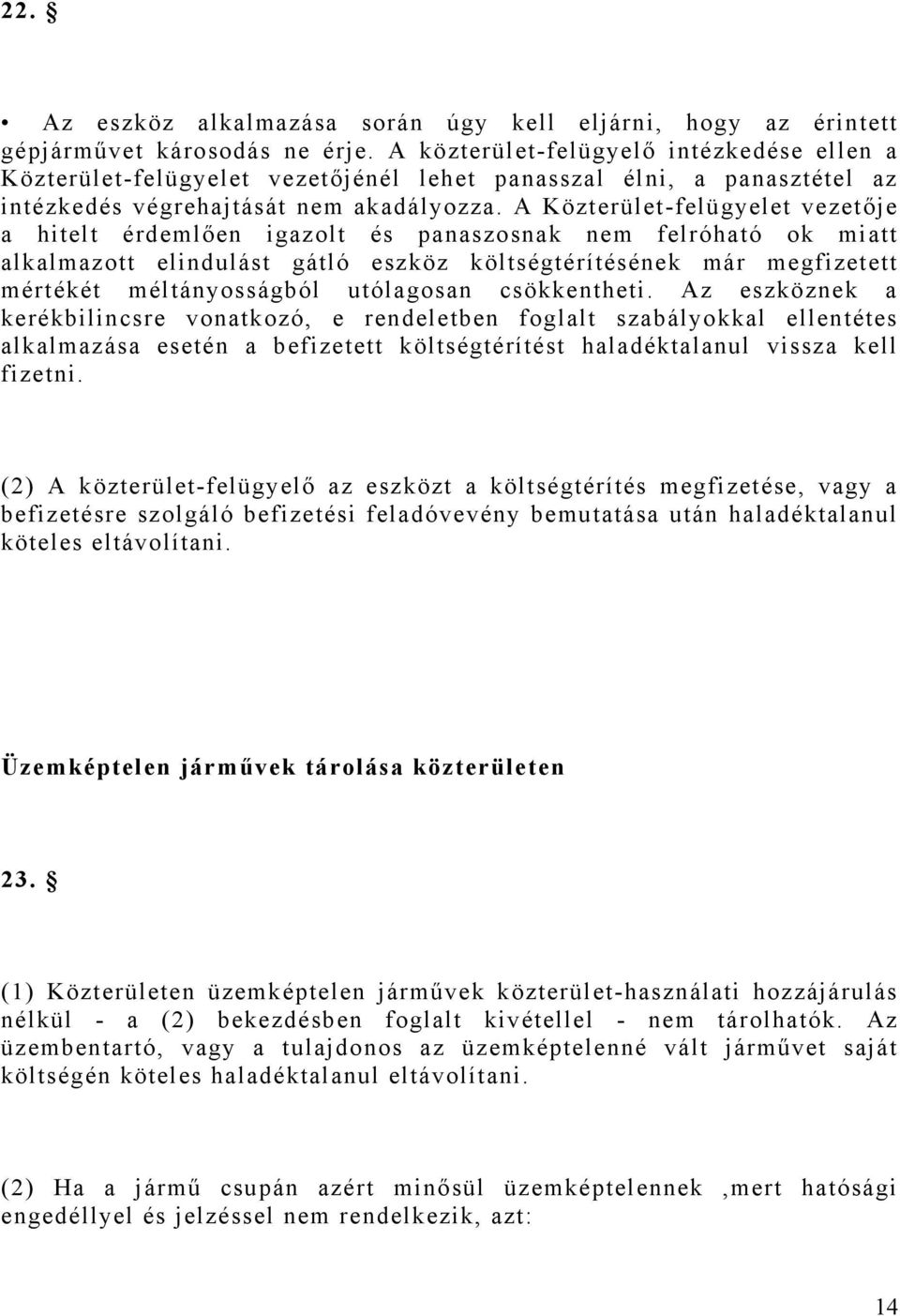 A Közterület-felügyelet vezetője a hitelt érdemlően igazolt és panaszosnak nem felróható ok miatt alkalmazott elindulást gátló eszköz költségtérítésének már megfizetett mértékét méltányosságból