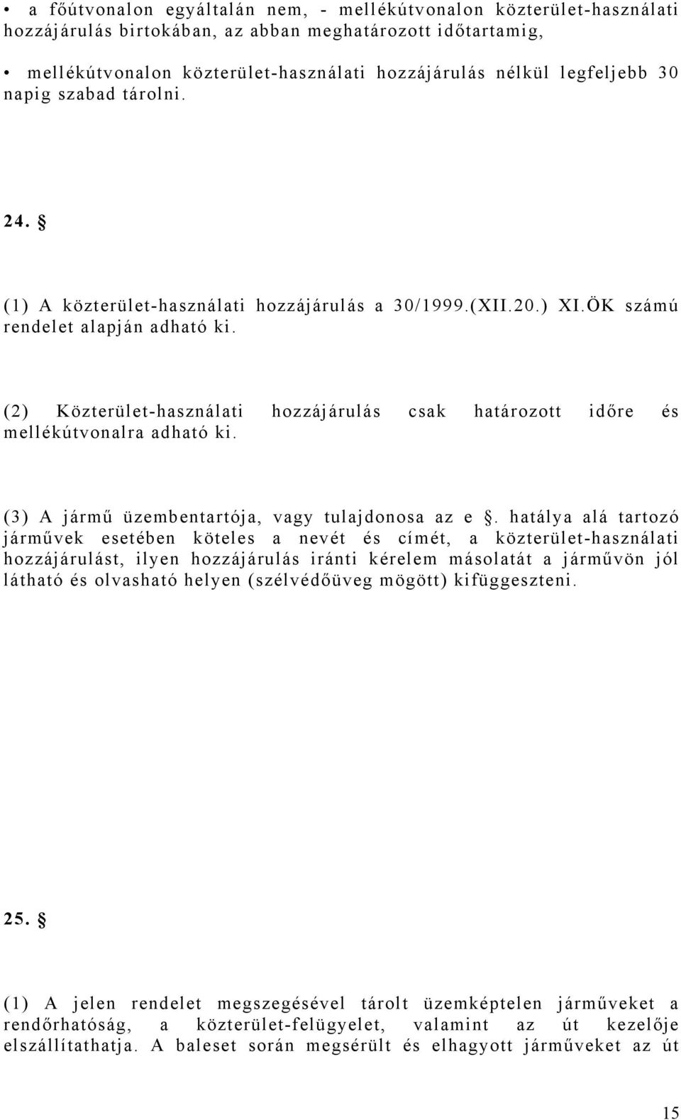 (2) Közterület-használati hozzájárulás csak határozott időre és mellékútvonalra adható ki. (3) A jármű üzembentartója, vagy tulajdonosa az e.