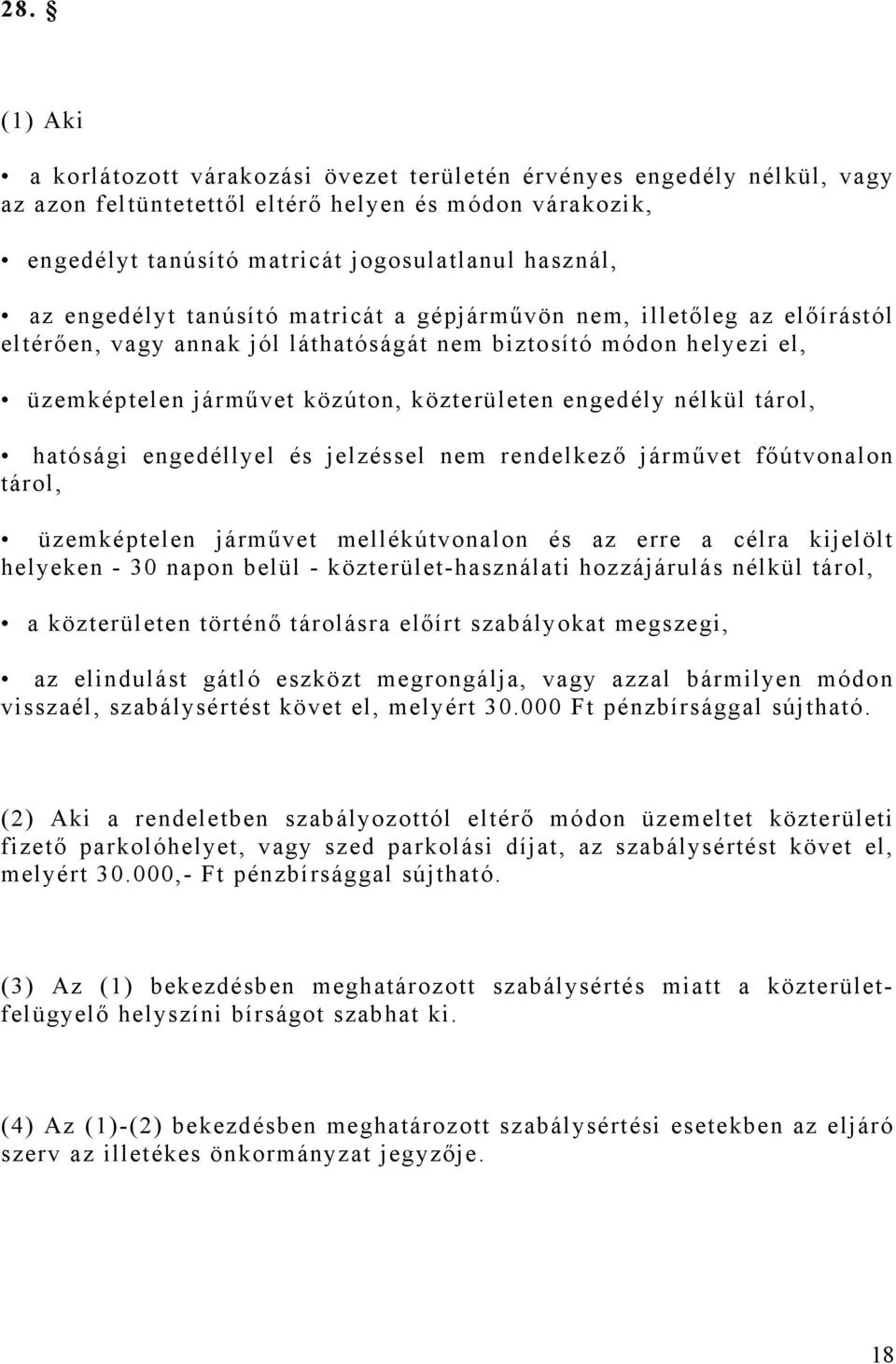 nélkül tárol, hatósági engedéllyel és jelzéssel nem rendelkező járművet főútvonalon tárol, üzemképtelen járművet mellékútvonalon és az erre a célra kijelölt helyeken - 30 napon belül -