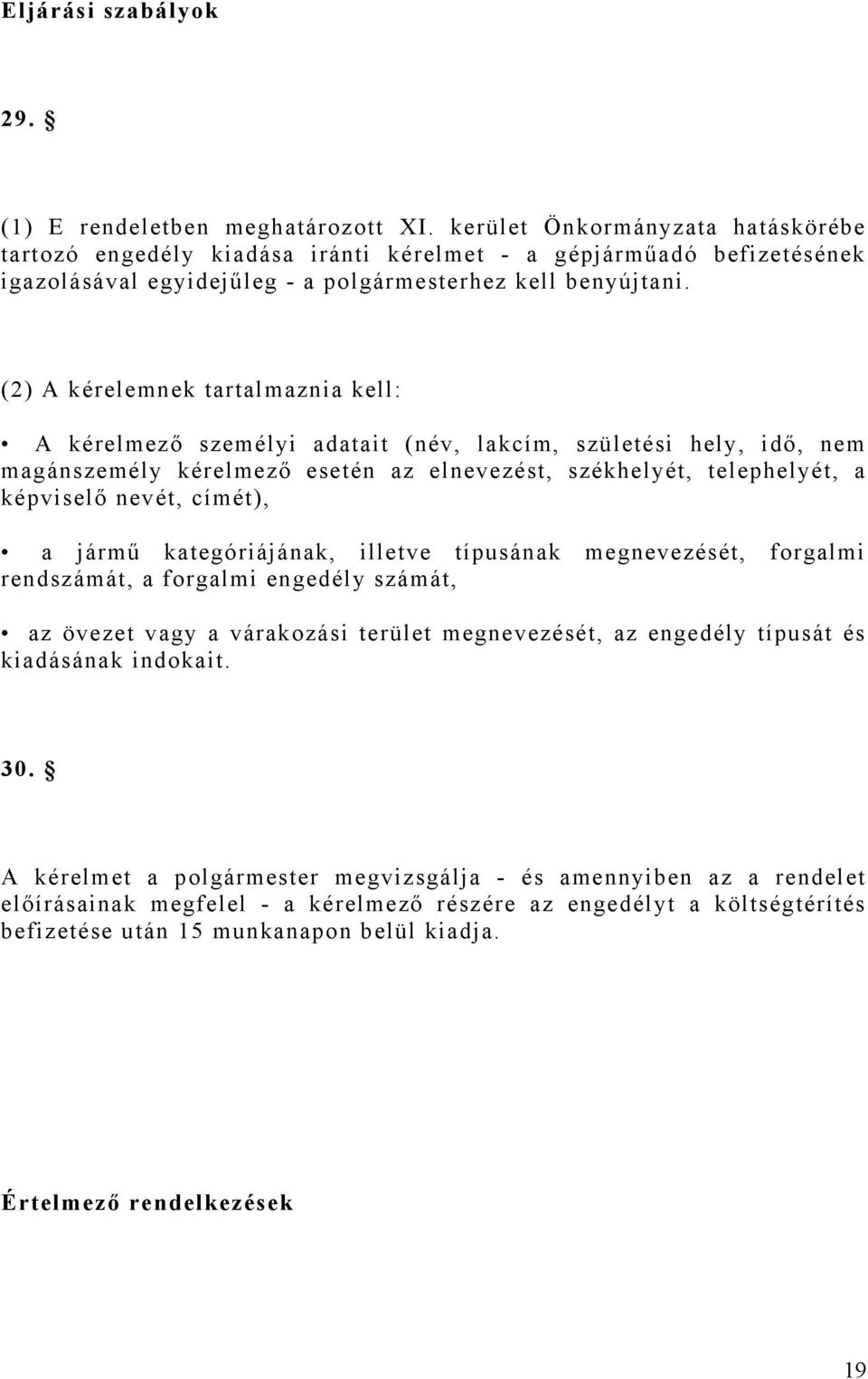 (2) A kérelemnek tartalmaznia kell: A kérelmező személyi adatait (név, lakcím, születési hely, idő, nem magánszemély kérelmező esetén az elnevezést, székhelyét, telephelyét, a képviselő nevét,