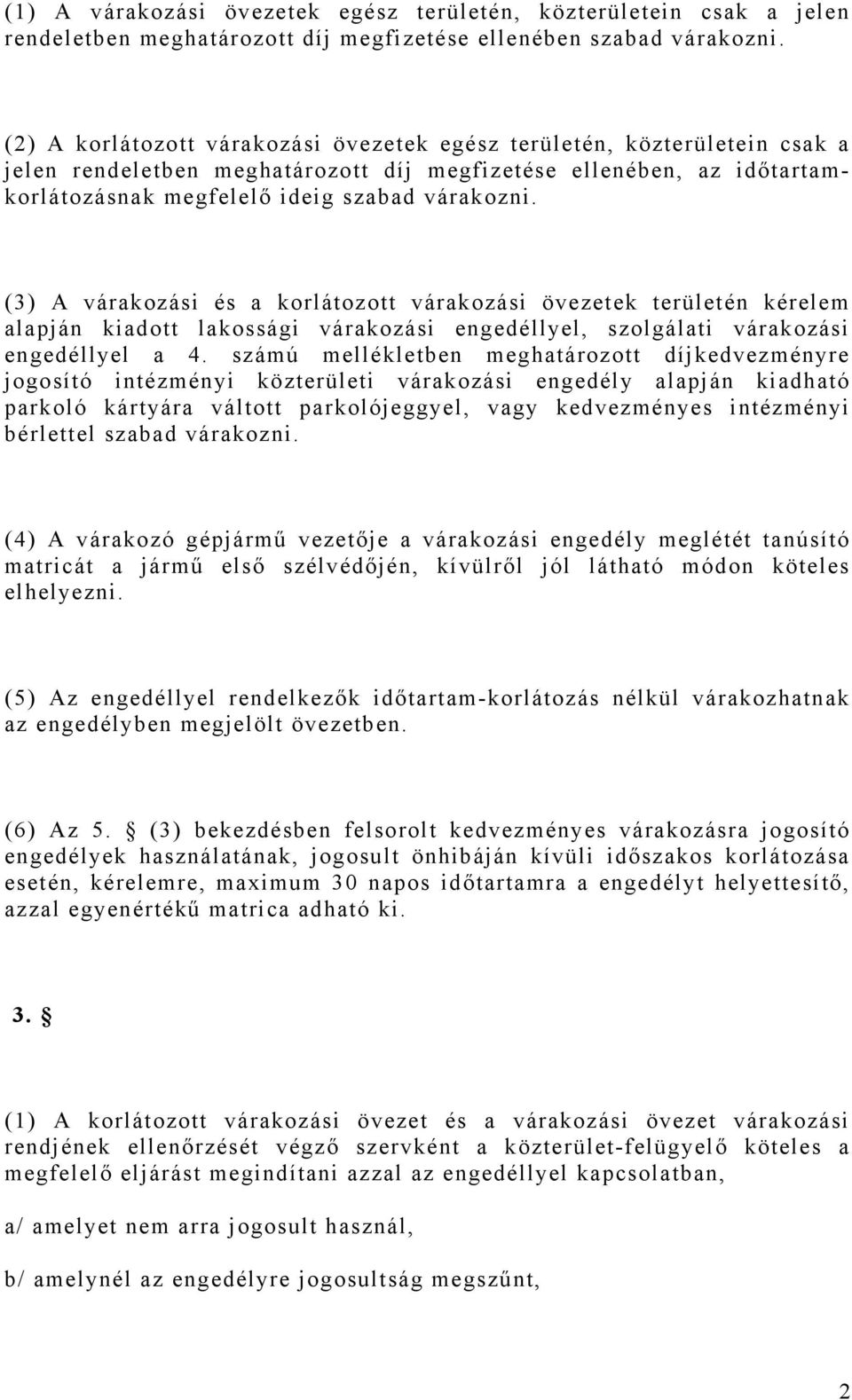 (3) A várakozási és a korlátozott várakozási övezetek területén kérelem alapján kiadott lakossági várakozási engedéllyel, szolgálati várakozási engedéllyel a 4.