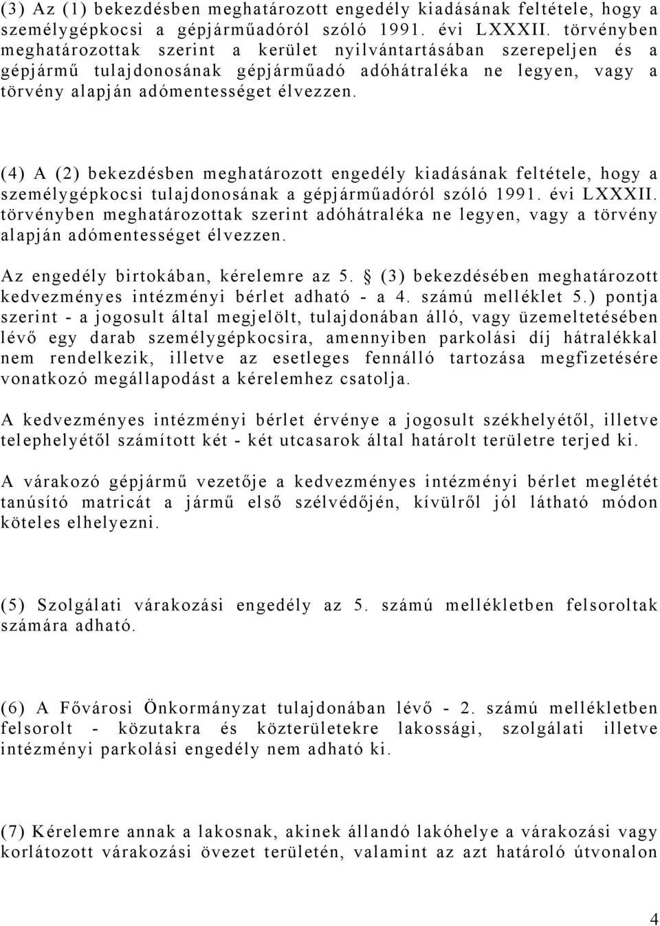 (4) A (2) bekezdésben meghatározott engedély kiadásának feltétele, hogy a személygépkocsi tulajdonosának a gépjárműadóról szóló 1991. évi LXXXII.