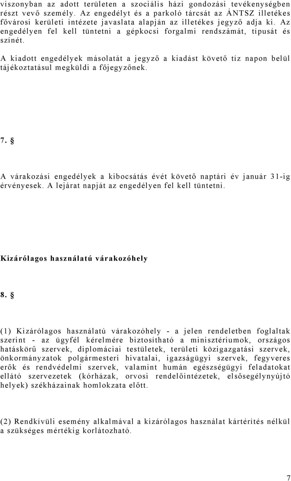 Az engedélyen fel kell tüntetni a gépkocsi forgalmi rendszámát, típusát és színét. A kiadott engedélyek másolatát a jegyző a kiadást követő tíz napon belül tájékoztatásul megküldi a főjegyzőnek. 7.